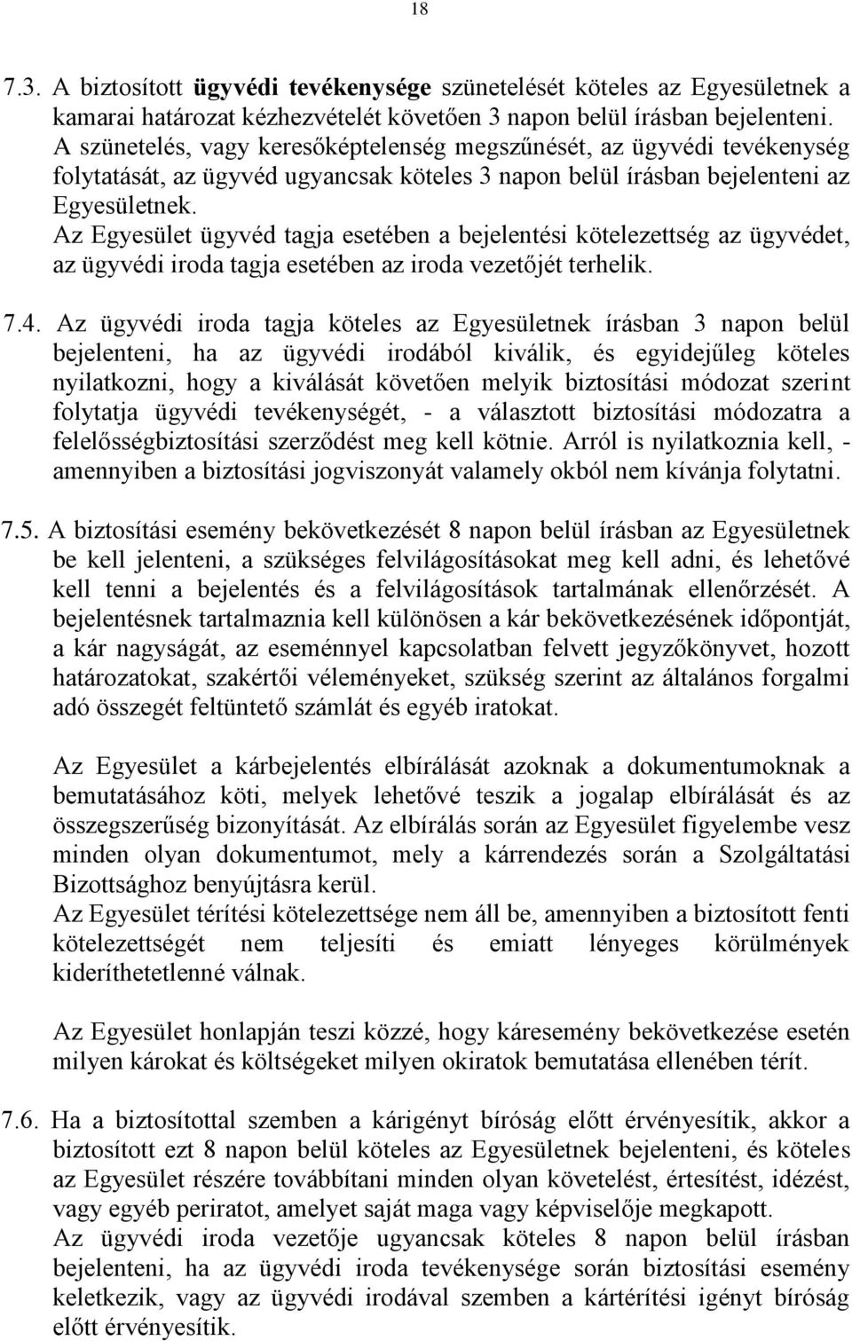 Az Egyesület ügyvéd tagja esetében a bejelentési kötelezettség az ügyvédet, az ügyvédi iroda tagja esetében az iroda vezetőjét terhelik. 7.4.