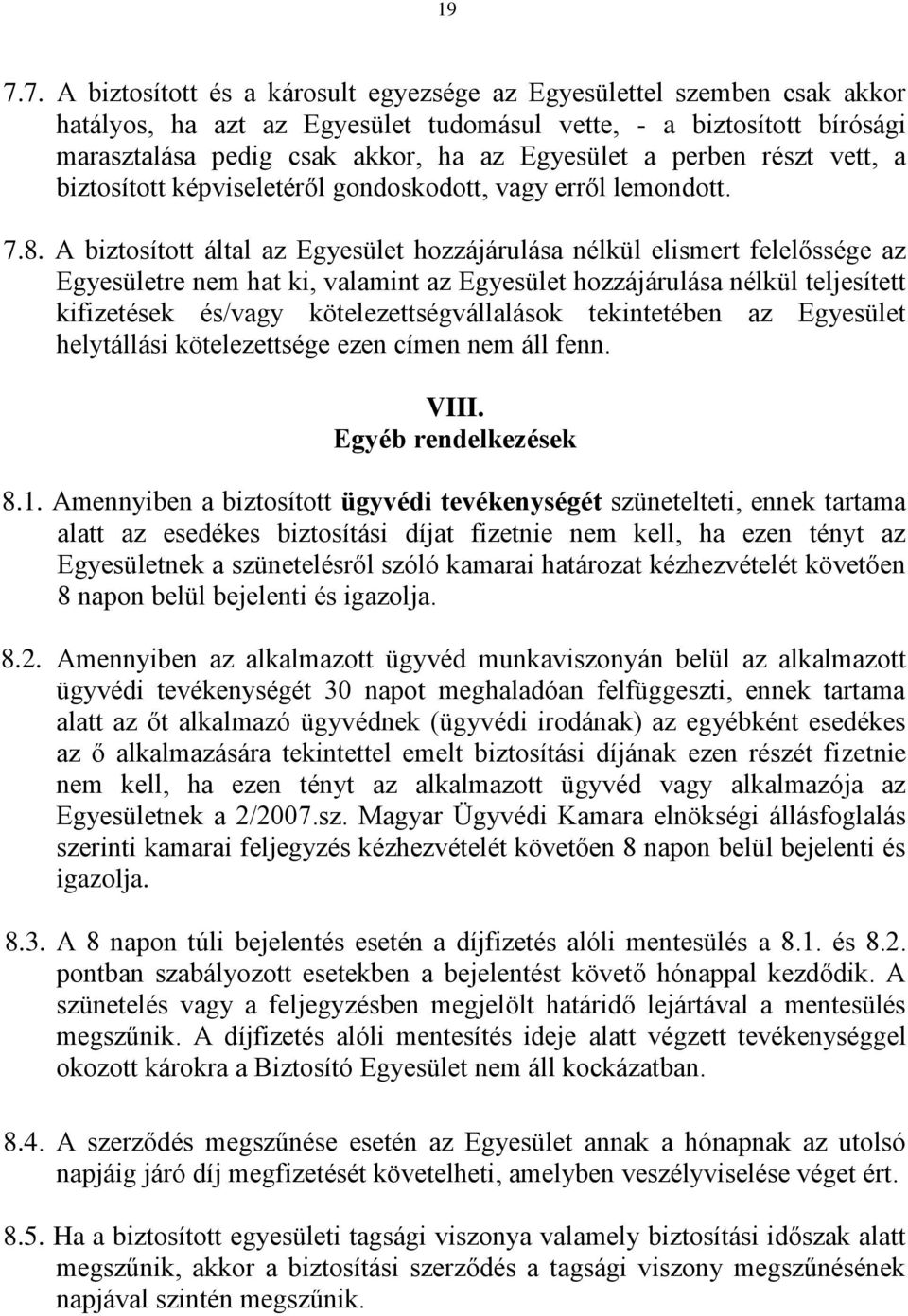 A biztosított által az Egyesület hozzájárulása nélkül elismert felelőssége az Egyesületre nem hat ki, valamint az Egyesület hozzájárulása nélkül teljesített kifizetések és/vagy