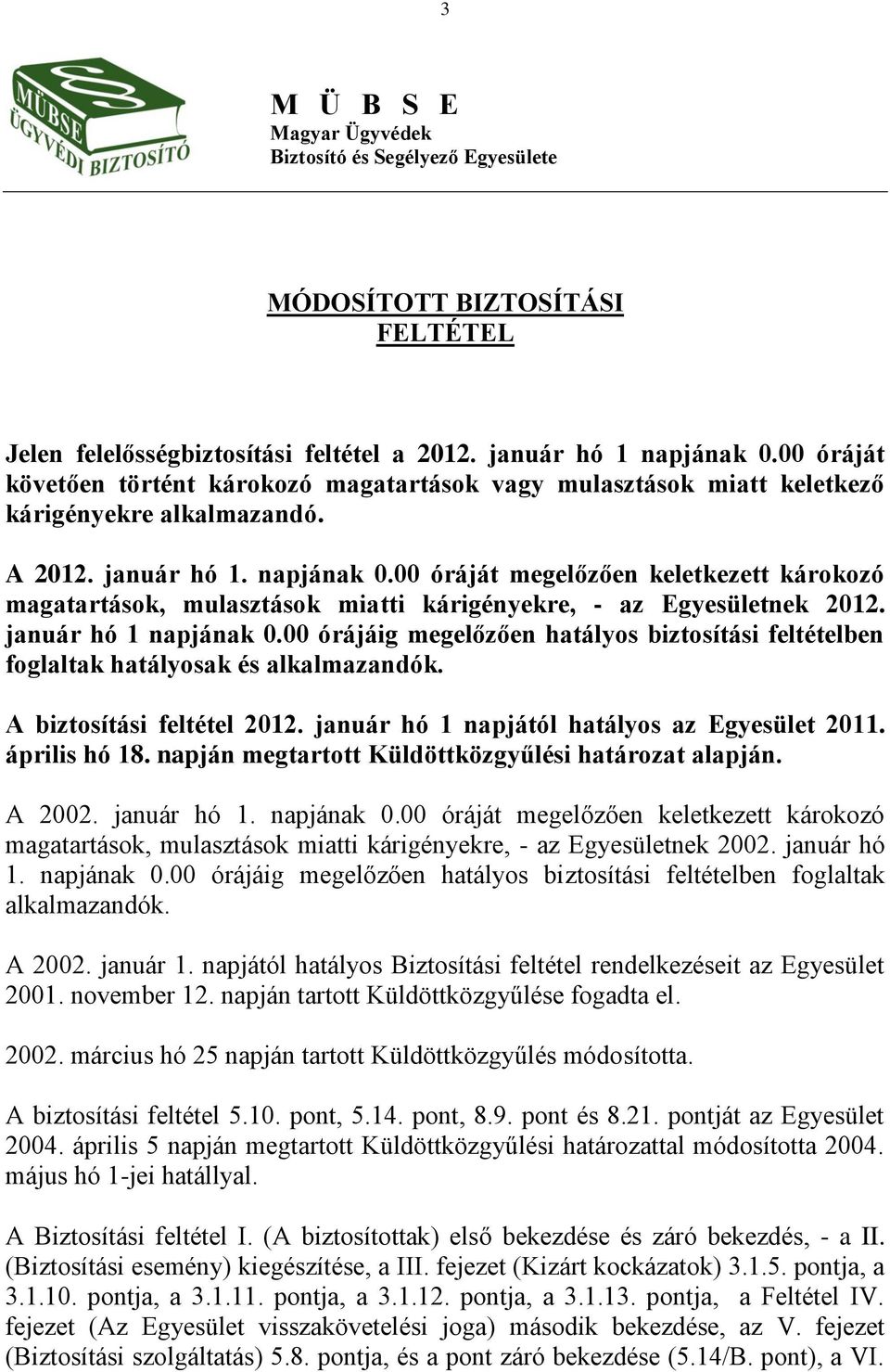 00 óráját megelőzően keletkezett károkozó magatartások, mulasztások miatti kárigényekre, - az Egyesületnek 2012. január hó 1 napjának 0.