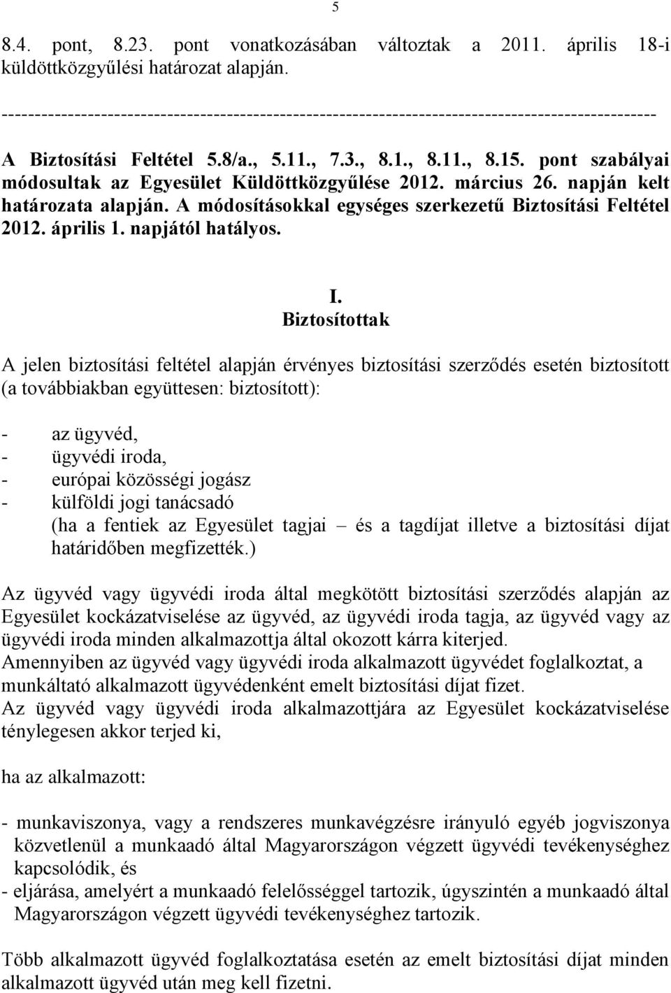 pont szabályai módosultak az Egyesület Küldöttközgyűlése 2012. március 26. napján kelt határozata alapján. A módosításokkal egységes szerkezetű Biztosítási Feltétel 2012. április 1. napjától hatályos.