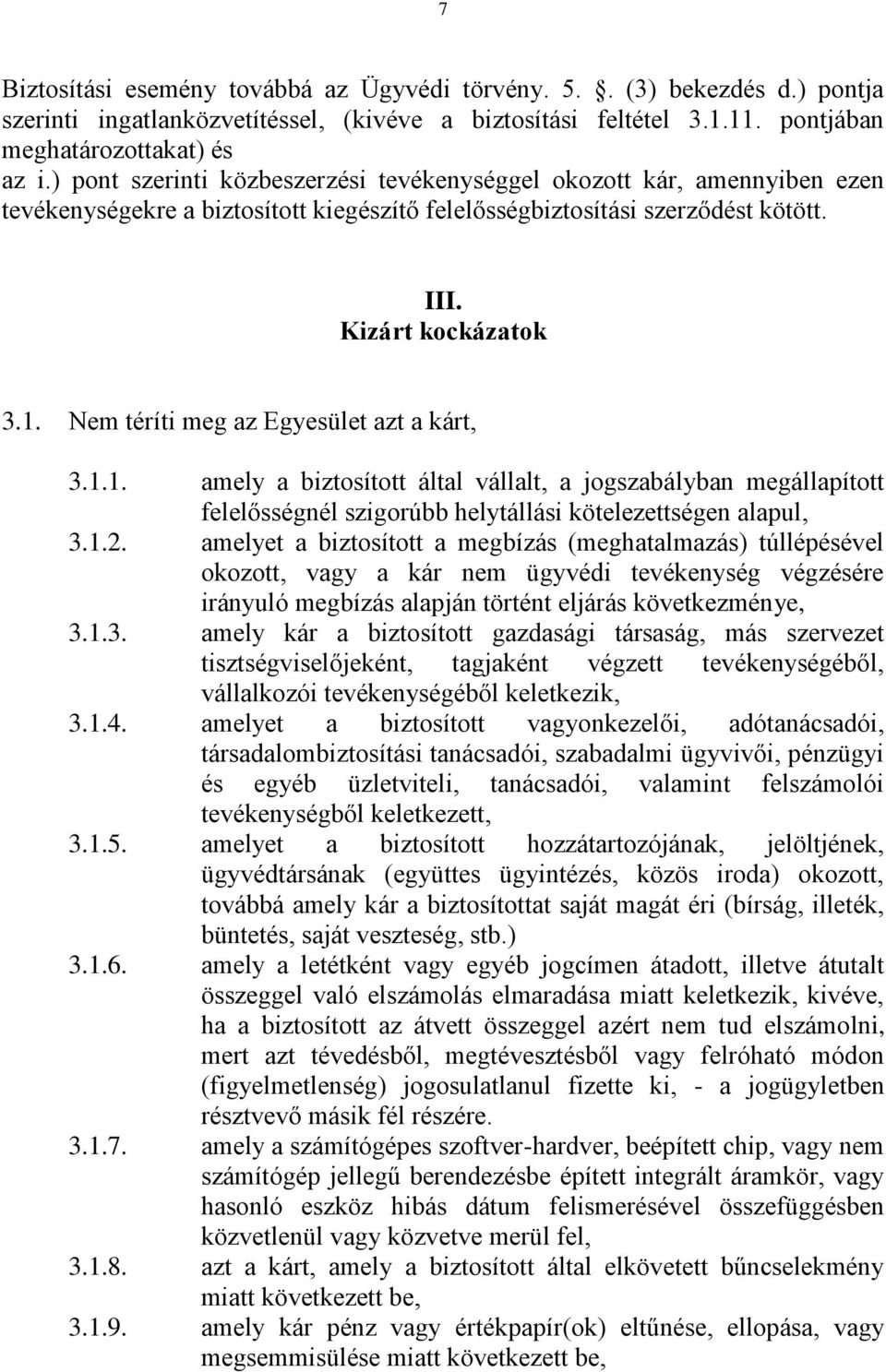 Nem téríti meg az Egyesület azt a kárt, 3.1.1. amely a biztosított által vállalt, a jogszabályban megállapított felelősségnél szigorúbb helytállási kötelezettségen alapul, 3.1.2.