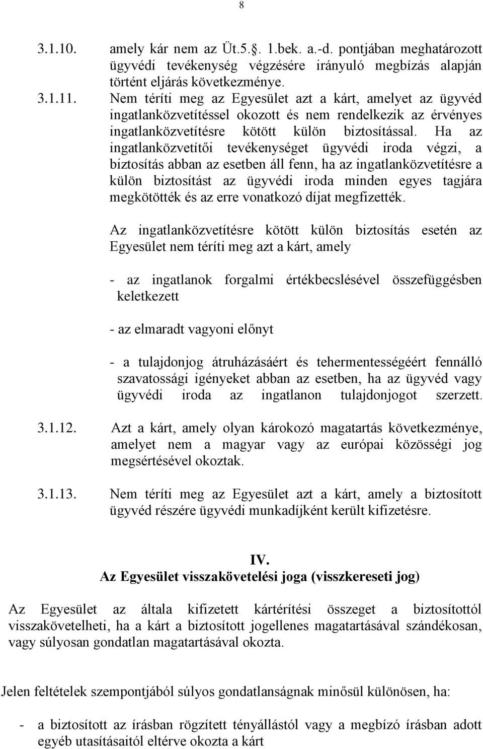 Ha az ingatlanközvetítői tevékenységet ügyvédi iroda végzi, a biztosítás abban az esetben áll fenn, ha az ingatlanközvetítésre a külön biztosítást az ügyvédi iroda minden egyes tagjára megkötötték és