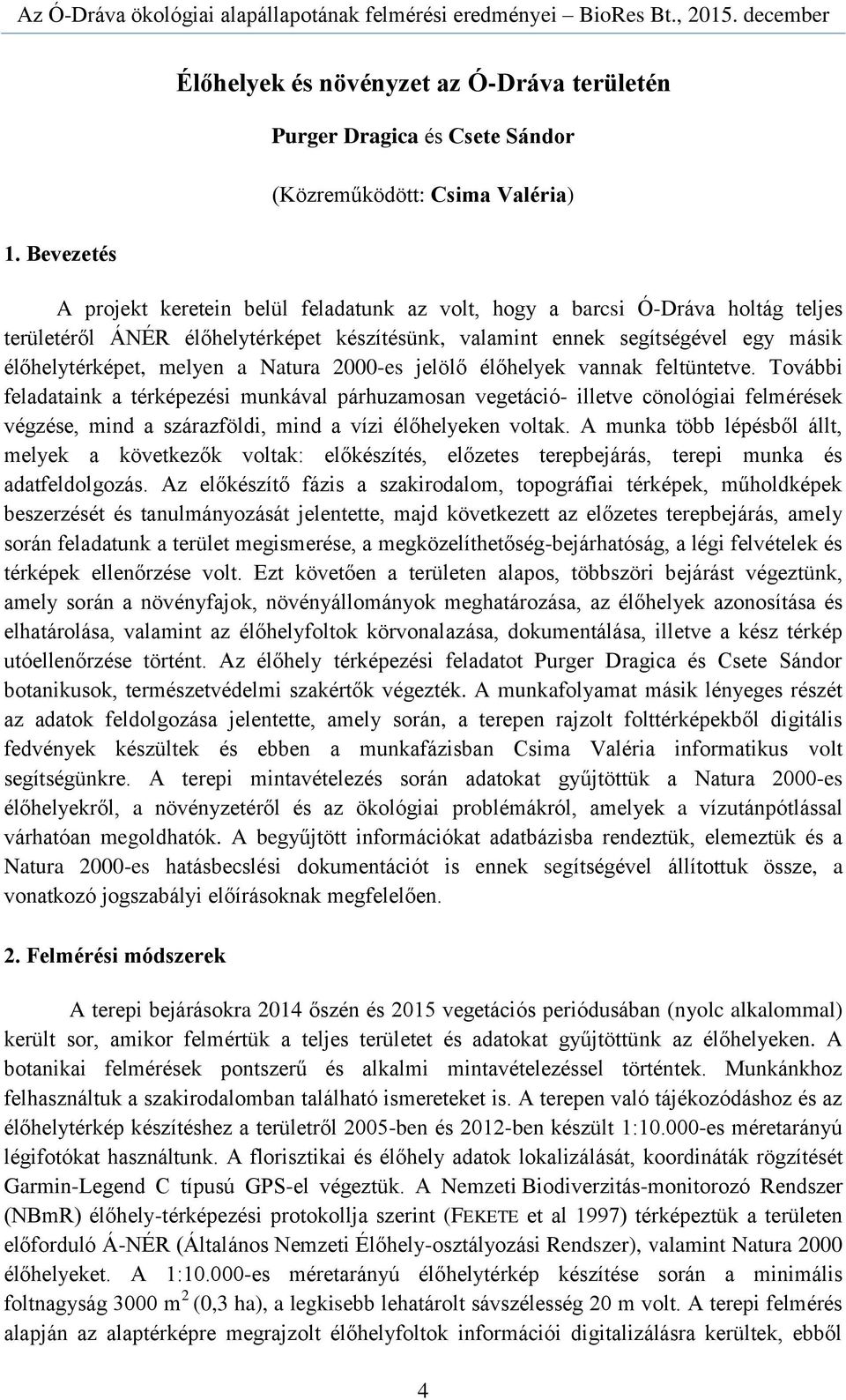 További feladataink a térképezési munkával párhuzamosan vegetáció- illetve cönológiai felmérések végzése, mind a szárazföldi, mind a vízi élőhelyeken voltak.