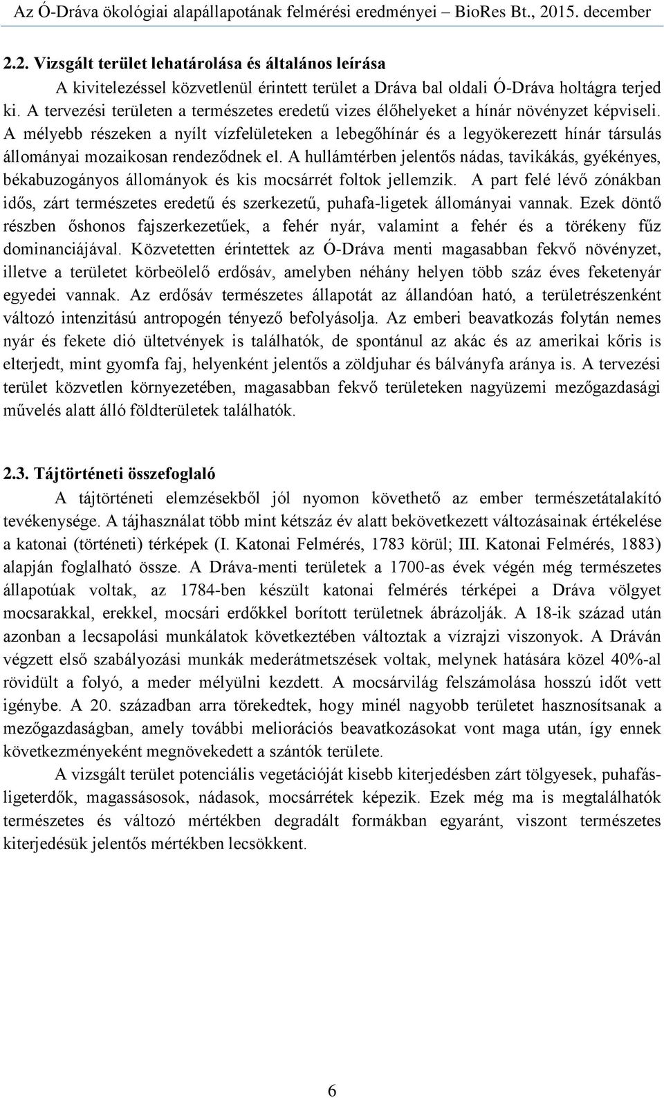 A mélyebb részeken a nyílt vízfelületeken a lebegőhínár és a legyökerezett hínár társulás állományai mozaikosan rendeződnek el.