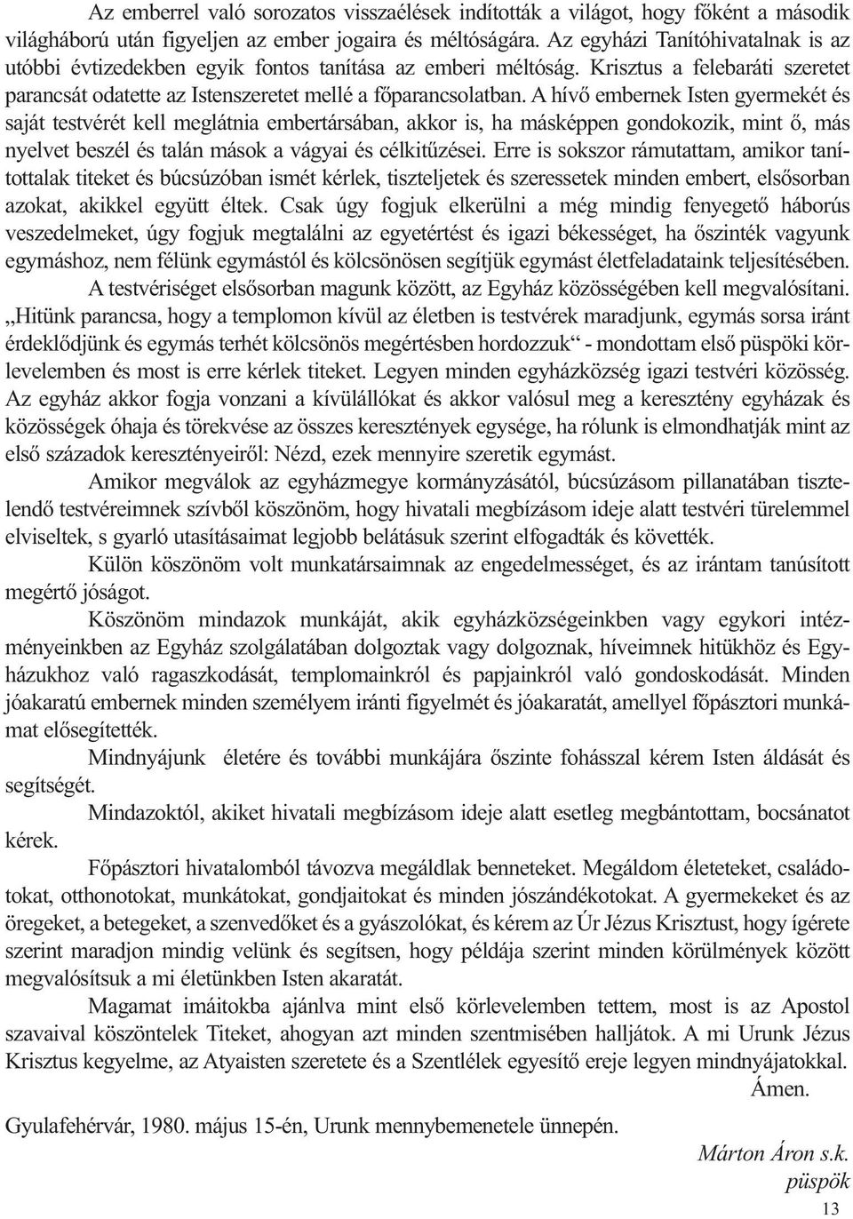 A hívő embernek Isten gyermekét és saját testvérét kell meglátnia embertársában, akkor is, ha másképpen gondokozik, mint ő, más nyelvet beszél és talán mások a vágyai és célkitűzései.