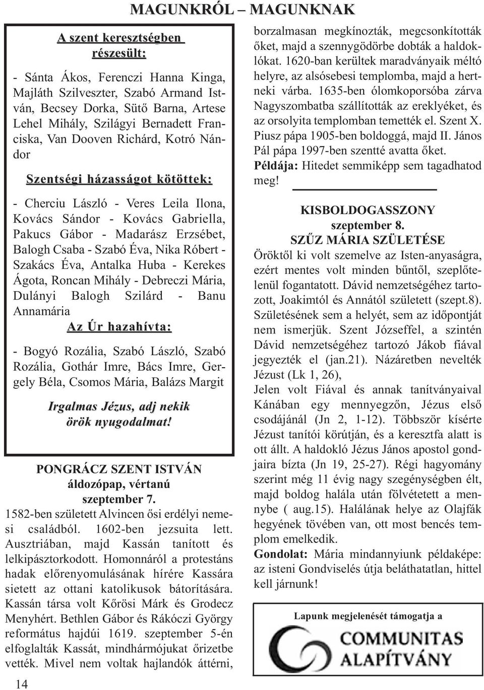 Róbert - Szakács Éva, Antalka Huba - Kerekes Ágota, Roncan Mihály - Debreczi Mária, Dulányi Balogh Szilárd - Banu Annamária Az Úr hazahívta: - Bogyó Rozália, Szabó László, Szabó Rozália, Gothár Imre,