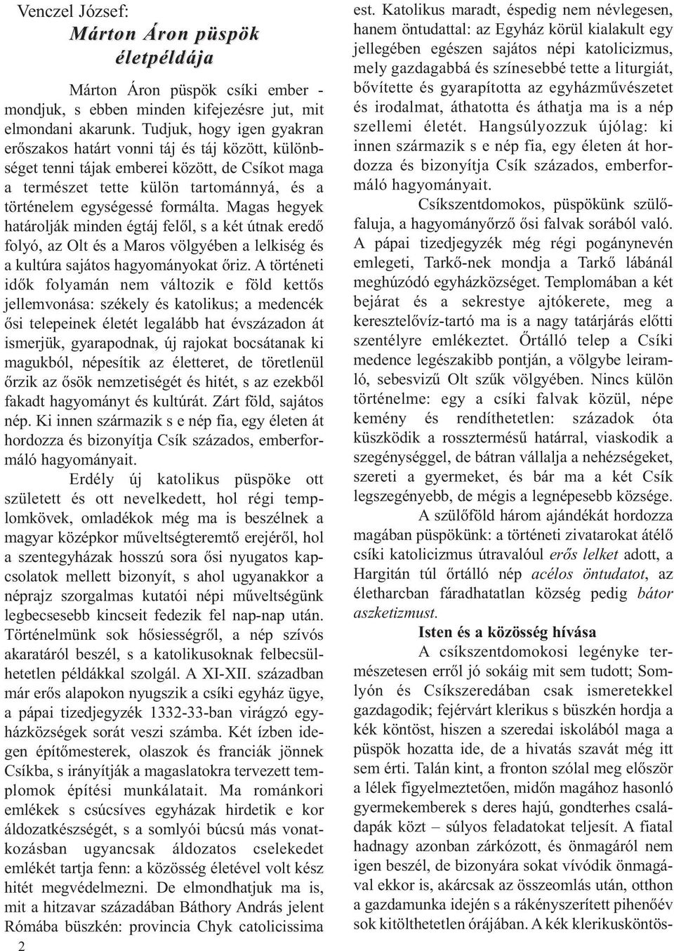 Magas hegyek határolják minden égtáj felől, s a két útnak eredő folyó, az Olt és a Maros völgyében a lelkiség és a kultúra sajátos hagyományokat őriz.