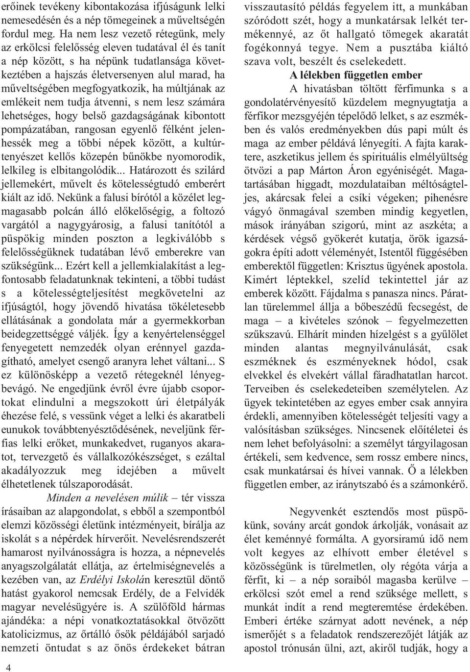 megfogyatkozik, ha múltjának az emlékeit nem tudja átvenni, s nem lesz számára lehetséges, hogy belső gazdagságának kibontott pompázatában, rangosan egyenlő félként jelenhessék meg a többi népek