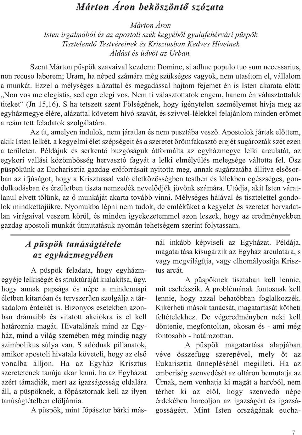 Ezzel a mélységes alázattal és megadással hajtom fejemet én is Isten akarata előtt: Non vos me elegistis, sed ego elegi vos. Nem ti választottatok engem, hanem én választottalak titeket (Jn 15,16).