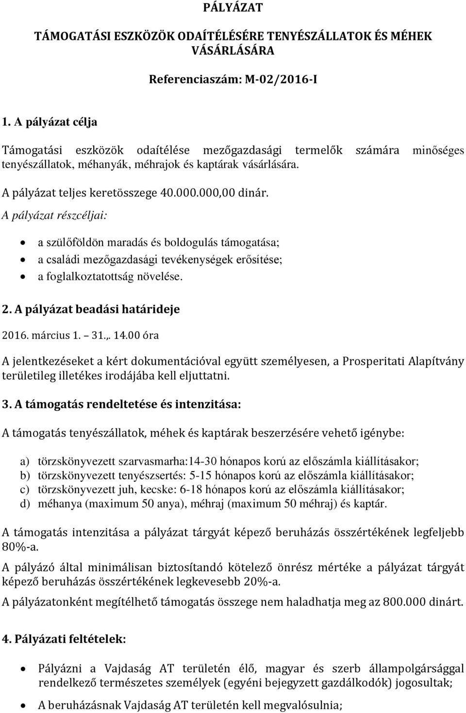 A pályázat részcéljai: a szülőföldön maradás és boldogulás támogatása; a családi mezőgazdasági tevékenységek erősítése; a foglalkoztatottság növelése. 2. A pályázat beadási határideje 2016. március 1.