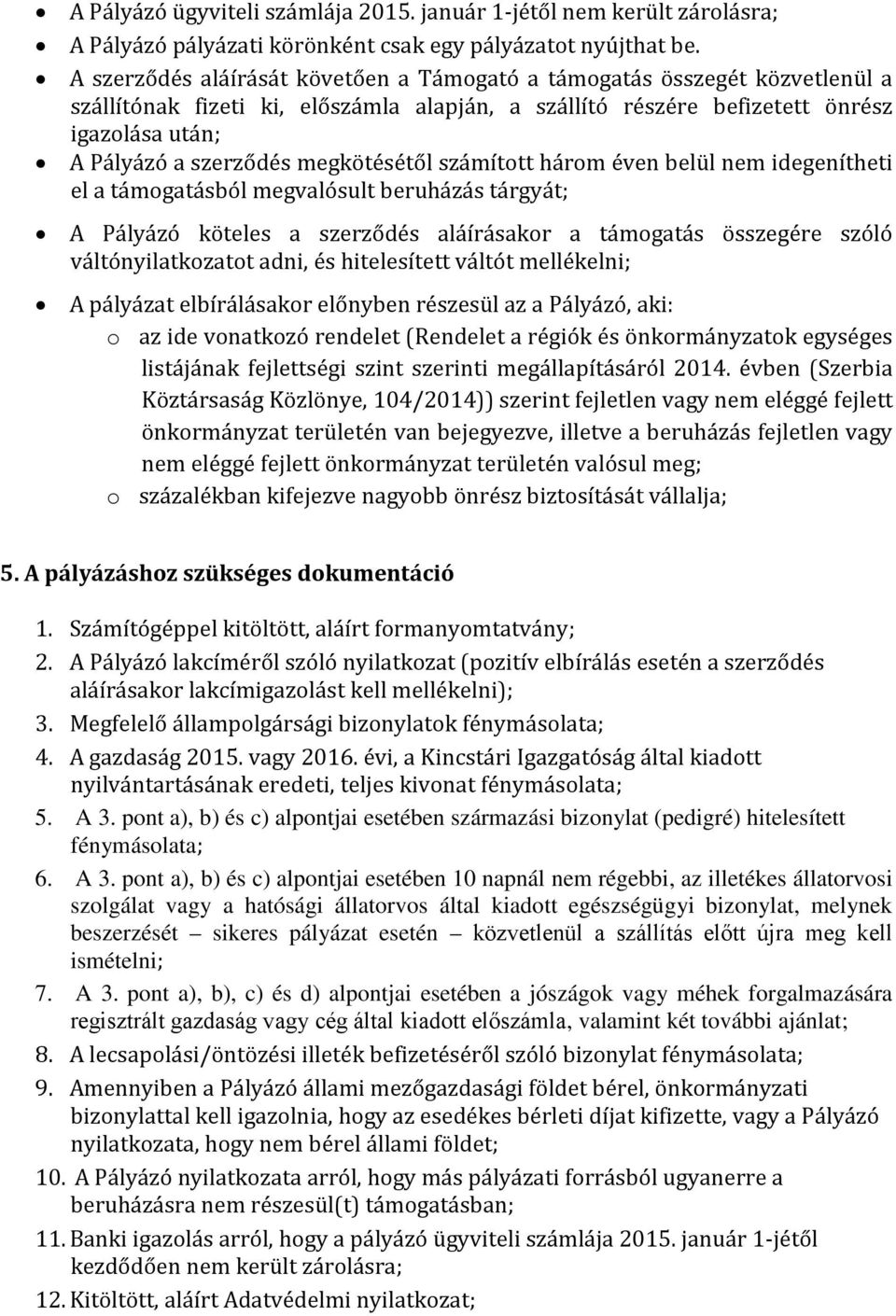 megkötésétől számított három éven belül nem idegenítheti el a támogatásból megvalósult beruházás tárgyát; A Pályázó köteles a szerződés aláírásakor a támogatás összegére szóló váltónyilatkozatot