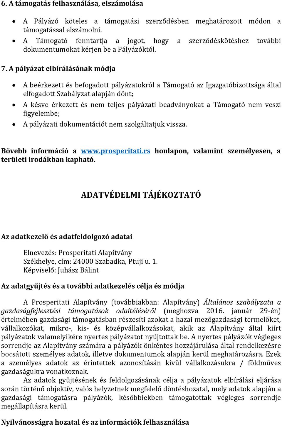 A pályázat elbírálásának módja A beérkezett és befogadott pályázatokról a Támogató az Igazgatóbizottsága által elfogadott Szabályzat alapján dönt; A késve érkezett és nem teljes pályázati