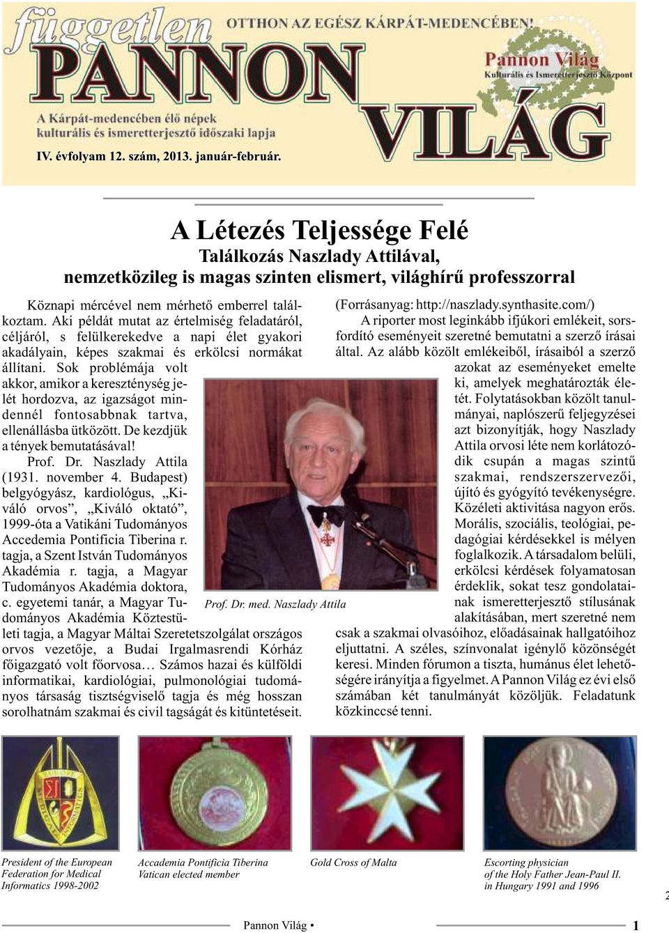 Sok problémája volt akkor, amikor a kereszténység jelét hordozva, az igazságot mindennél fontosabbnak tartva, ellenállásba ütközött. De kezdjük a tények bemutatásával! Prof. Dr. Naszlady Attila (1931.