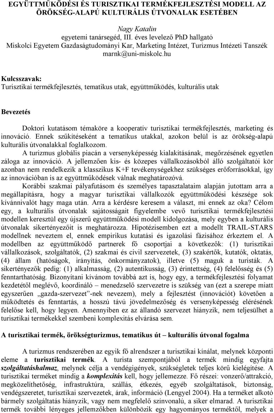 hu Kulcsszavak: Turisztikai termékfejlesztés, tematikus utak, együttműködés, kulturális utak Bevezetés Doktori kutatásom témaköre a kooperatív turisztikai termékfejlesztés, marketing és innováció.