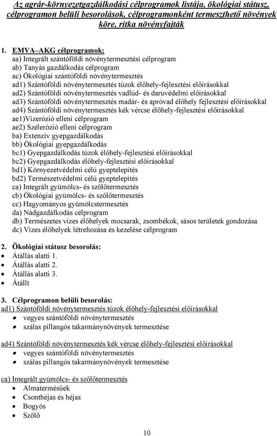 élőhely-fejlesztési előírásokkal ad2) Szántóföldi növénytermesztés vadlúd- és daruvédelmi előírásokkal ad3) Szántóföldi növénytermesztés madár- és apróvad élőhely fejlesztési előírásokkal ad4)