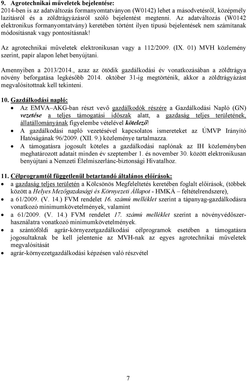 Az agrotechnikai műveletek elektronikusan vagy a 112/2009. (IX. 01) MVH közlemény szerint, papír alapon lehet benyújtani. Amennyiben a 2013/2014.