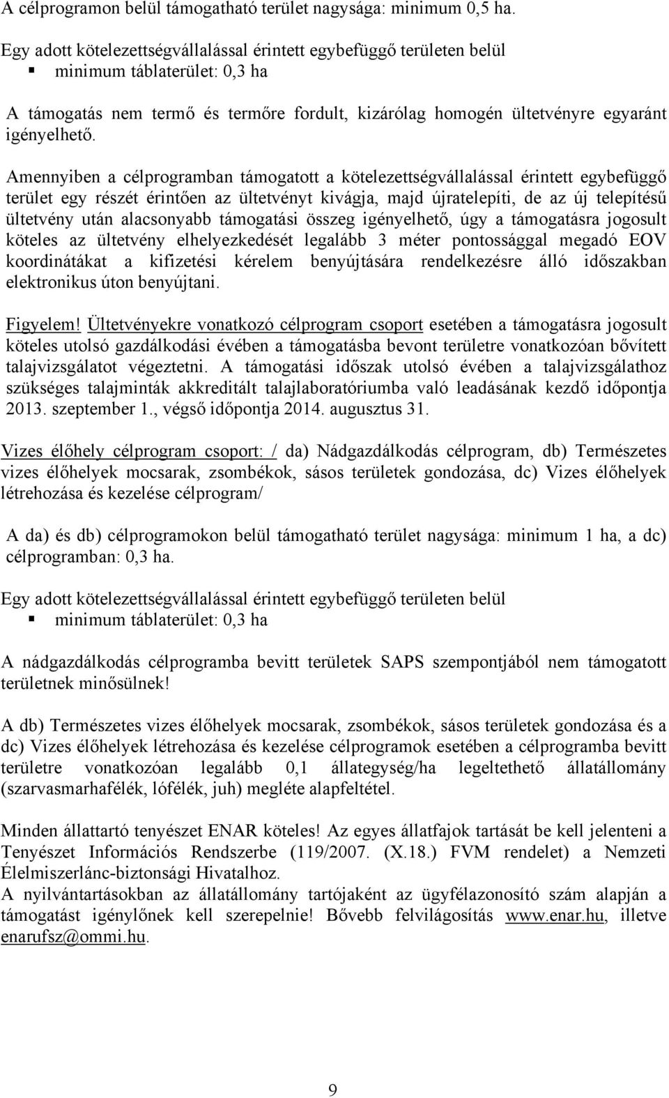 Amennyiben a célprogramban támogatott a kötelezettségvállalással érintett egybefüggő terület egy részét érintően az ültetvényt kivágja, majd újratelepíti, de az új telepítésű ültetvény után