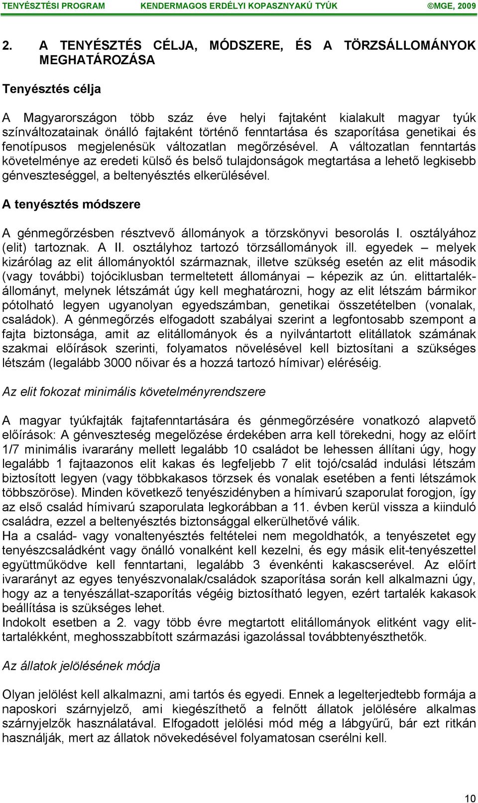 A változatlan fenntartás követelménye az eredeti külső és belső tulajdonságok megtartása a lehető legkisebb génveszteséggel, a beltenyésztés elkerülésével.