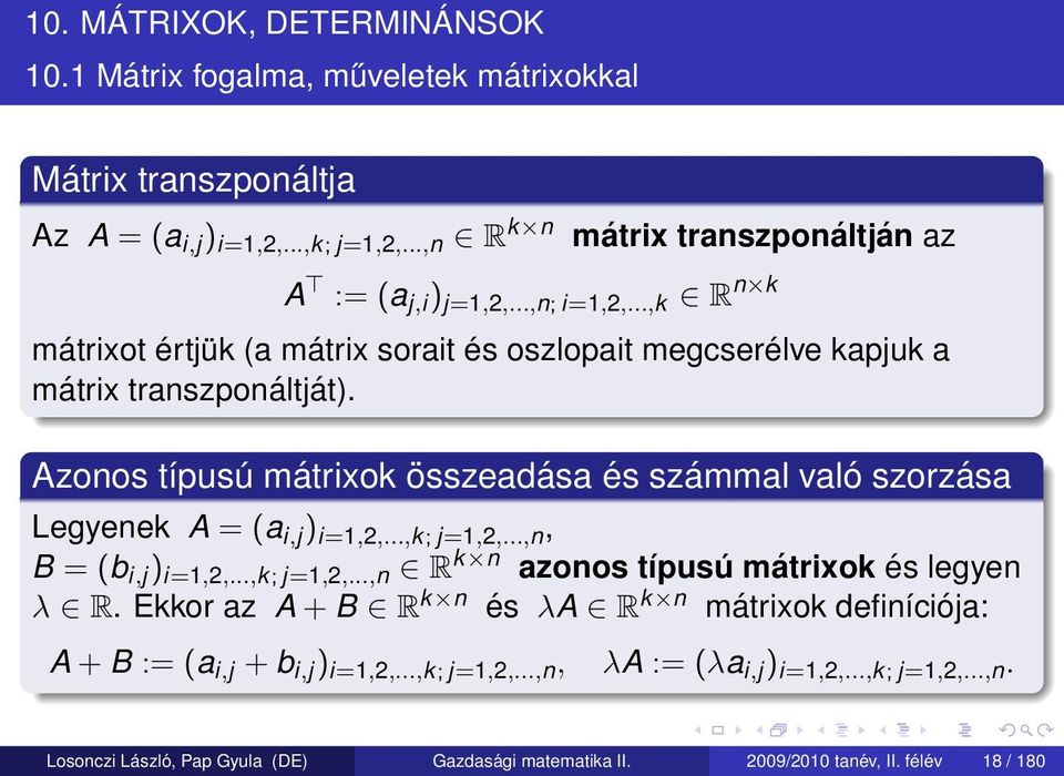 Azonos típusú mátrixok összeadása és számmal való szorzása Legyenek A = (a i,j ) i=1,2,...,k; j=1,2,...,n, B = (b i,j ) i=1,2,...,k; j=1,2,...,n R k n azonos típusú mátrixok és legyen λ R.