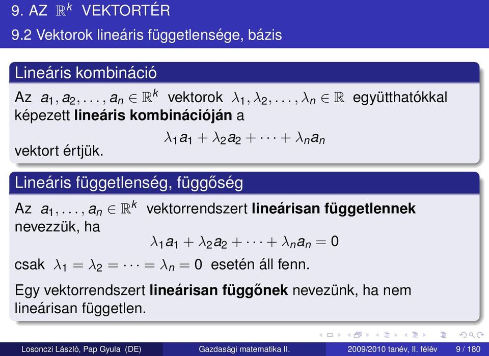 .., a n R k nevezzük, ha vektorrendszert lineárisan függetlennek λ 1 a 1 + λ 2 a 2 + + λ n a n = 0 csak λ 1 = λ 2 = = λ n = 0 esetén áll fenn.