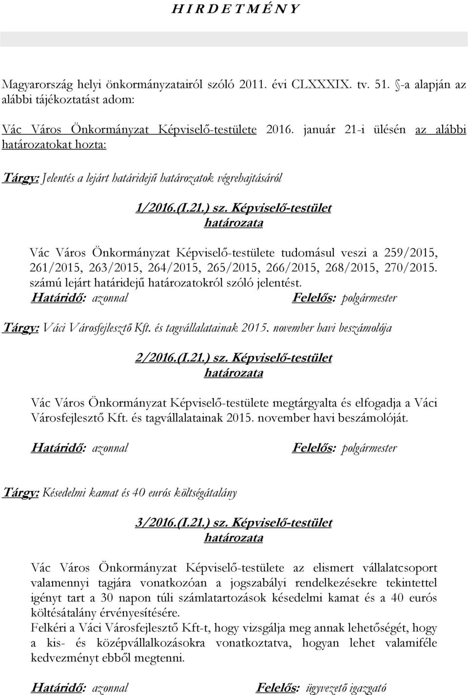 Képviselő-testület Vác Város Önkormányzat Képviselő-testülete tudomásul veszi a 259/2015, 261/2015, 263/2015, 264/2015, 265/2015, 266/2015, 268/2015, 270/2015.