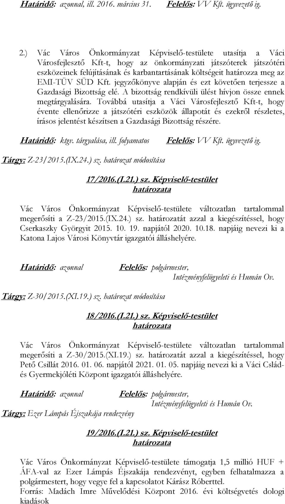 ) Vác Város Önkormányzat Képviselő-testülete utasítja a Váci Városfejlesztő Kft-t, hogy az önkormányzati játszóterek játszótéri eszközeinek felújításának és karbantartásának költségeit határozza meg