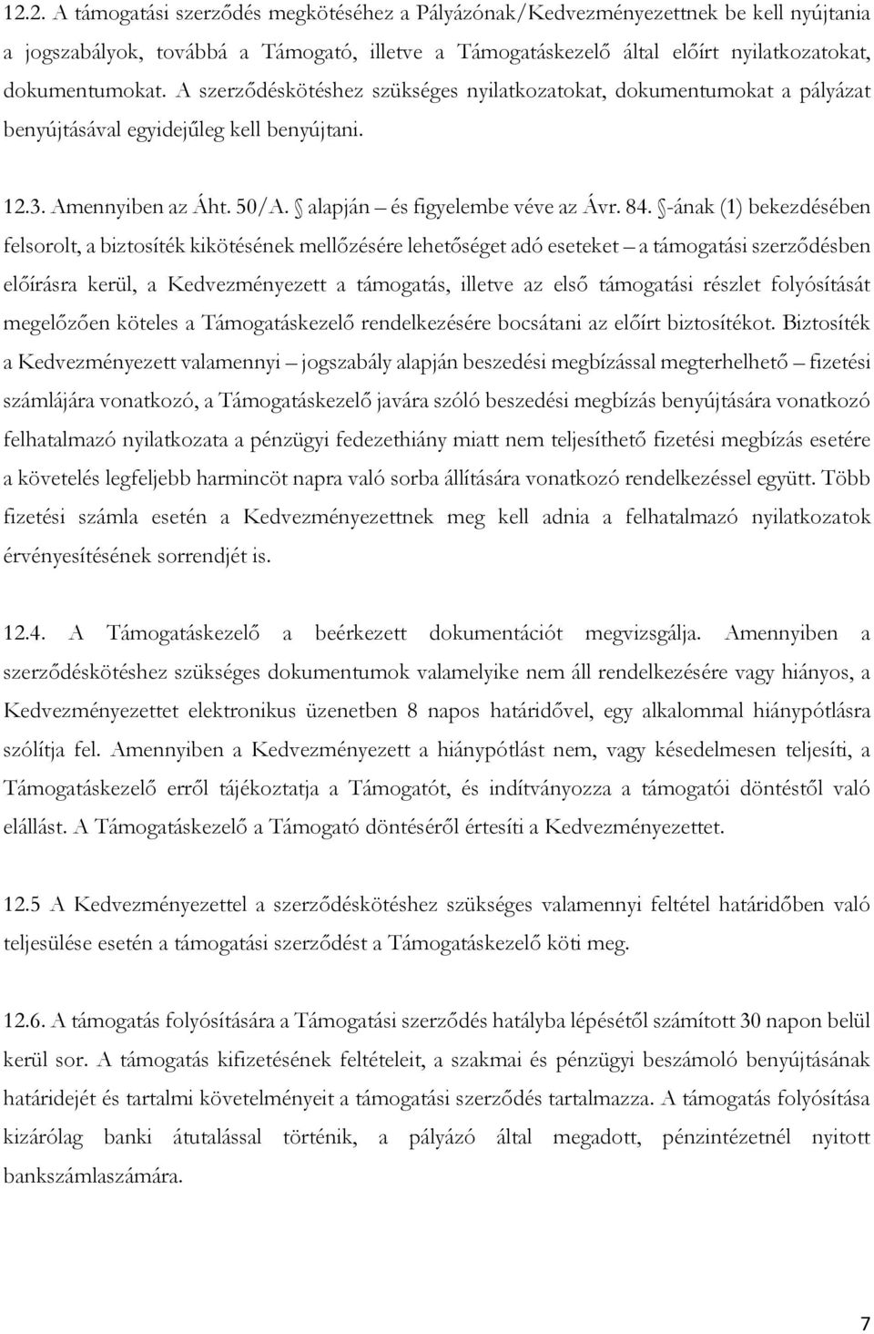 -ának (1) bekezdésében felsorolt, a biztosíték kikötésének mellőzésére lehetőséget adó eseteket a támogatási szerződésben előírásra kerül, a Kedvezményezett a támogatás, illetve az első támogatási