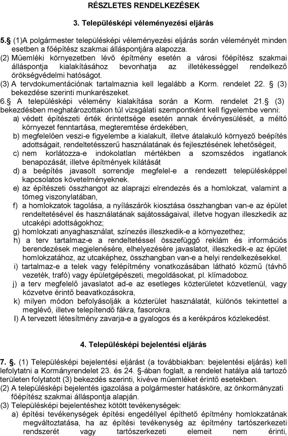 (3) A tervdokumentációnak tartalmaznia kell legalább a Korm. rendelet 22. (3) bekezdése szerinti munkarészeket. 6. A településképi vélemény kialakítása során a Korm. rendelet 21.