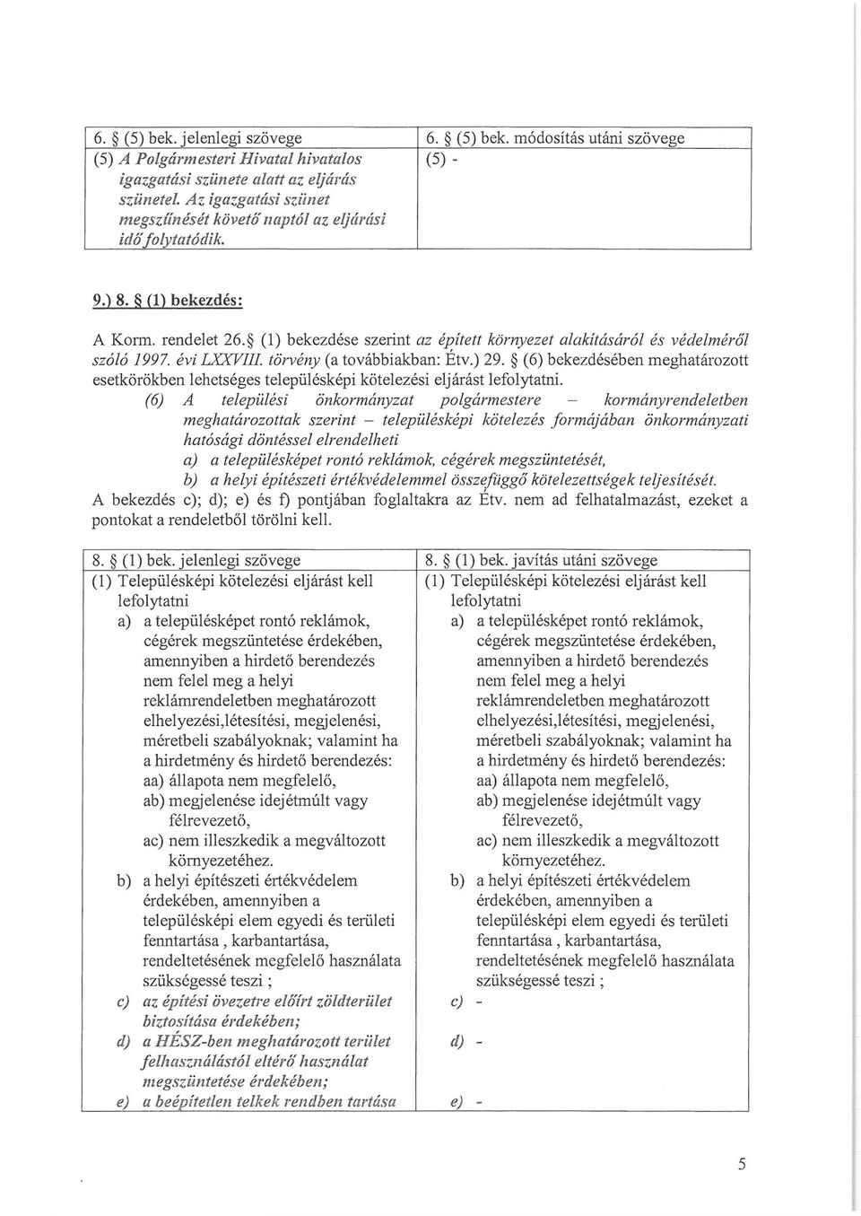 évi LXXVIII. törvény (a továbbiakban: Étv.) 29. (6) bekezdésében meghatározott esetkörökben lehetséges településképi kötélezési eljárást lefolytatni.