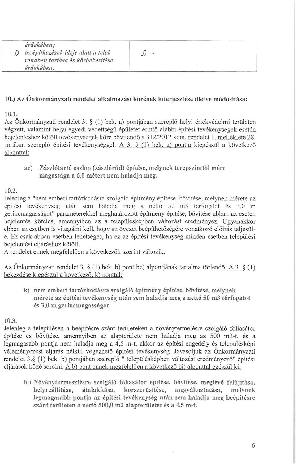 a) pontjában szereplő helyi értékvédelmi területen végzett, valamint helyi egyedi védettségű épületet érintő alábbi építési tevékenységek esetén bejelentéshez kötött tevékenységek köre bővítendő a