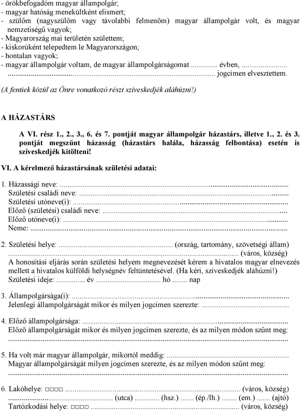 (A fentiek közül az Önre vonatkozó részt szíveskedjék aláhúzni!) A HÁZASTÁRS A VI. rész 1., 2., 3., 6. és 7. pontját magyar állampolgár házastárs, illetve 1., 2. és 3.