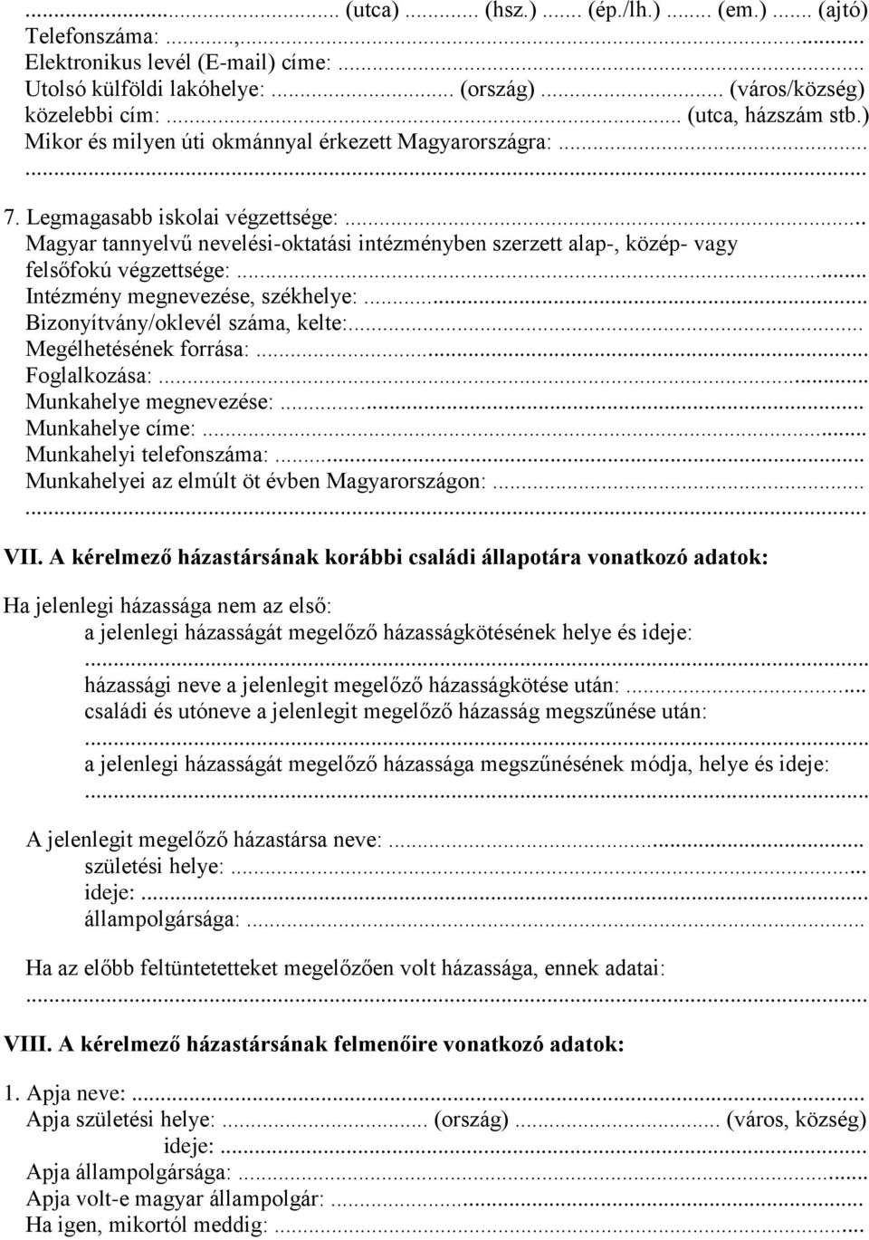 .. Magyar tannyelvű nevelési-oktatási intézményben szerzett alap-, közép- vagy felsőfokú végzettsége:... Intézmény megnevezése, székhelye:... Bizonyítvány/oklevél száma, kelte:.