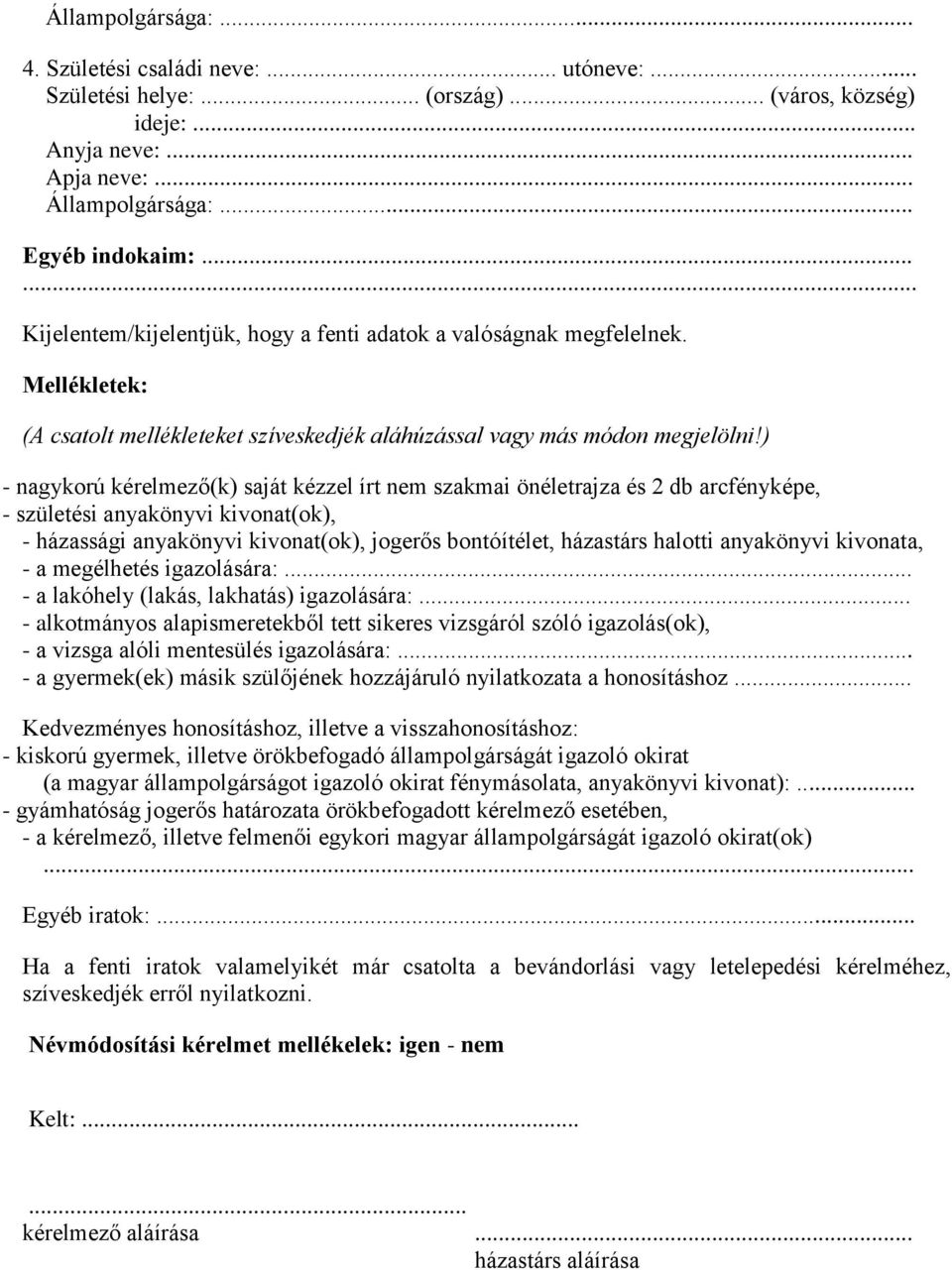 ) - nagykorú kérelmező(k) saját kézzel írt nem szakmai önéletrajza és 2 db arcfényképe, - születési anyakönyvi kivonat(ok), - házassági anyakönyvi kivonat(ok), jogerős bontóítélet, házastárs halotti