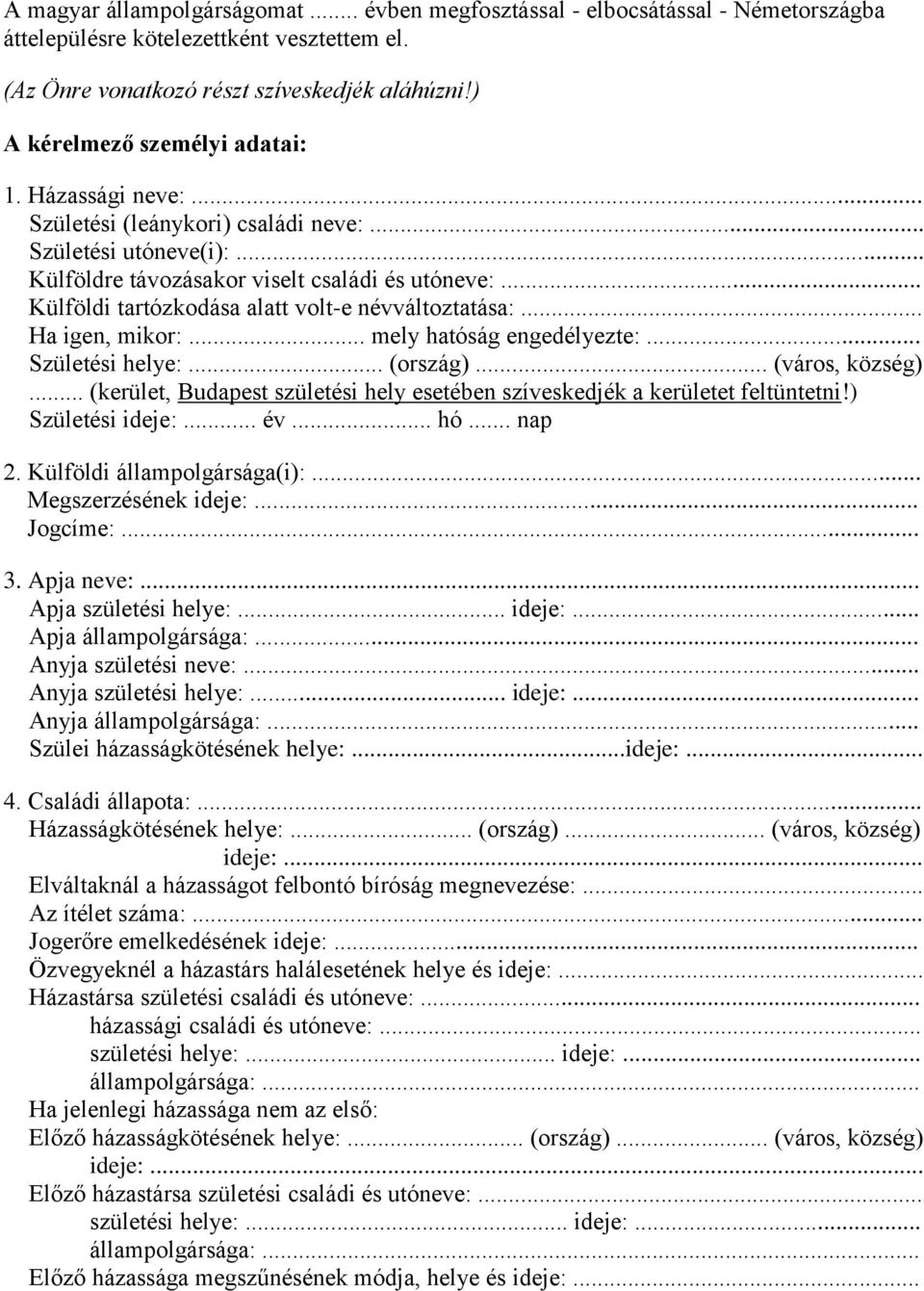 .. Külföldi tartózkodása alatt volt-e névváltoztatása:... Ha igen, mikor:... mely hatóság engedélyezte:... Születési helye:... (ország)... (város, község).