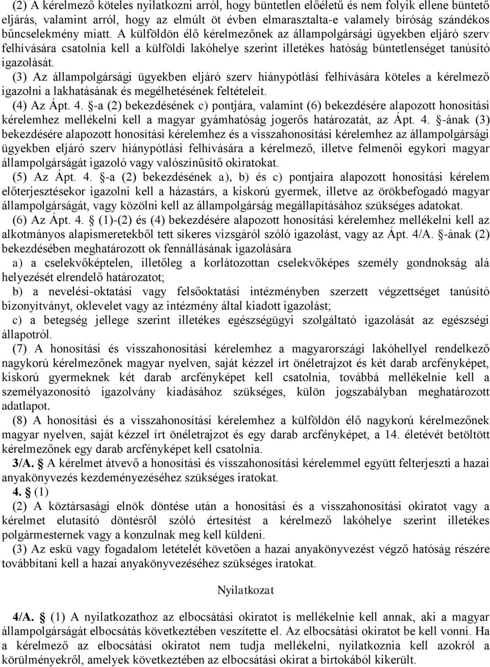 (3) Az állampolgársági ügyekben eljáró szerv hiánypótlási felhívására köteles a kérelmező igazolni a lakhatásának és megélhetésének feltételeit. (4) Az Ápt. 4.