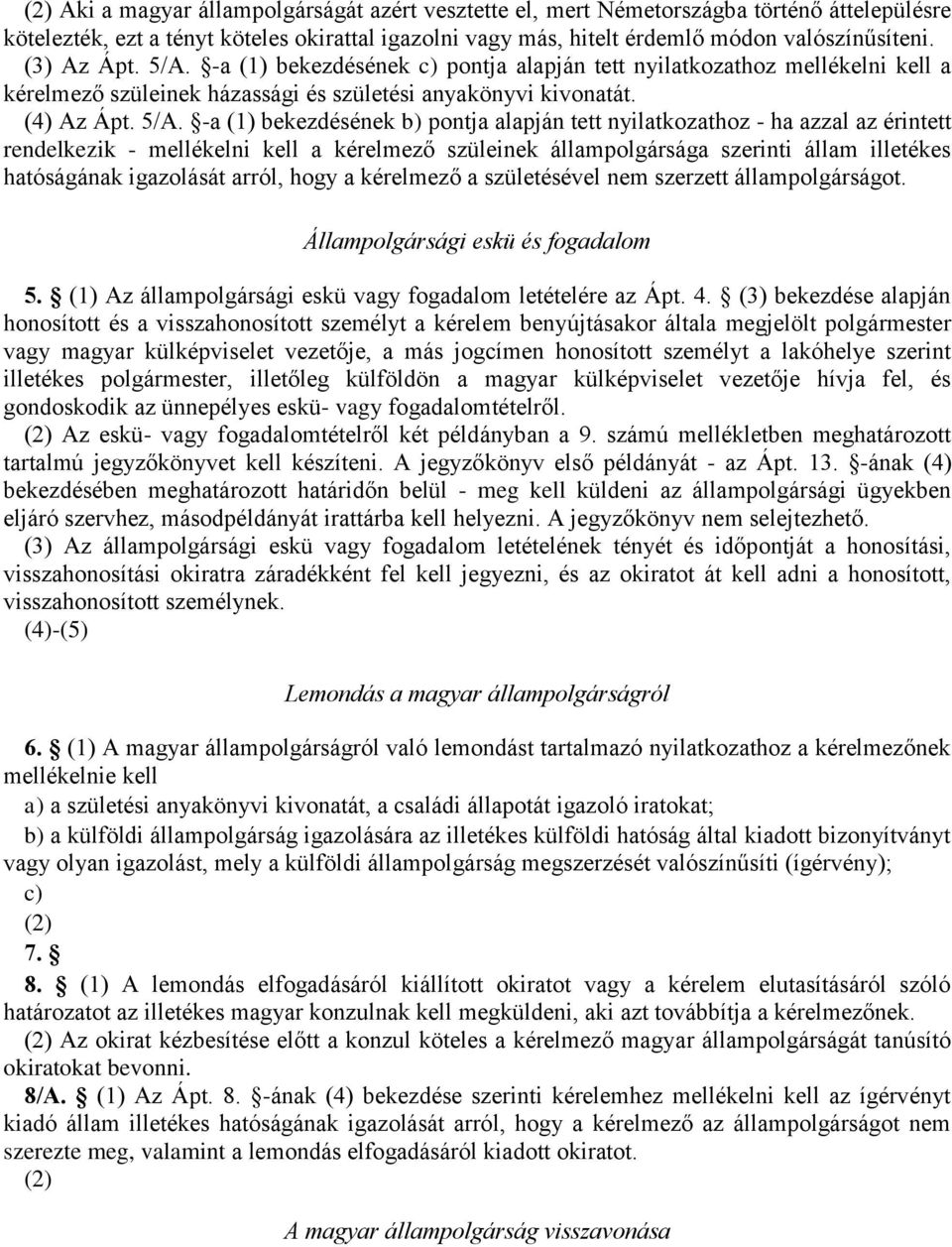 -a (1) bekezdésének c) pontja alapján tett nyilatkozathoz mellékelni kell a kérelmező szüleinek házassági és születési anyakönyvi kivonatát. (4) Az Ápt. 5/A.