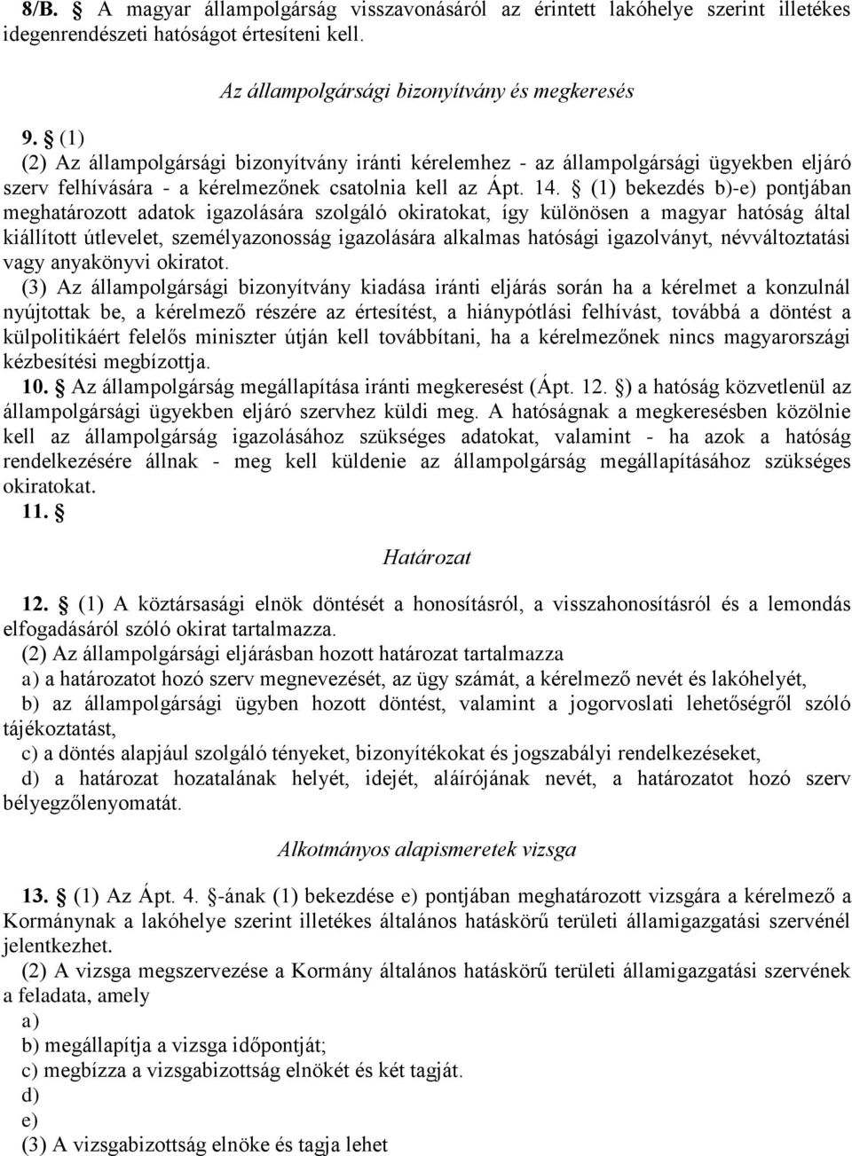 (1) bekezdés b)-e) pontjában meghatározott adatok igazolására szolgáló okiratokat, így különösen a magyar hatóság által kiállított útlevelet, személyazonosság igazolására alkalmas hatósági