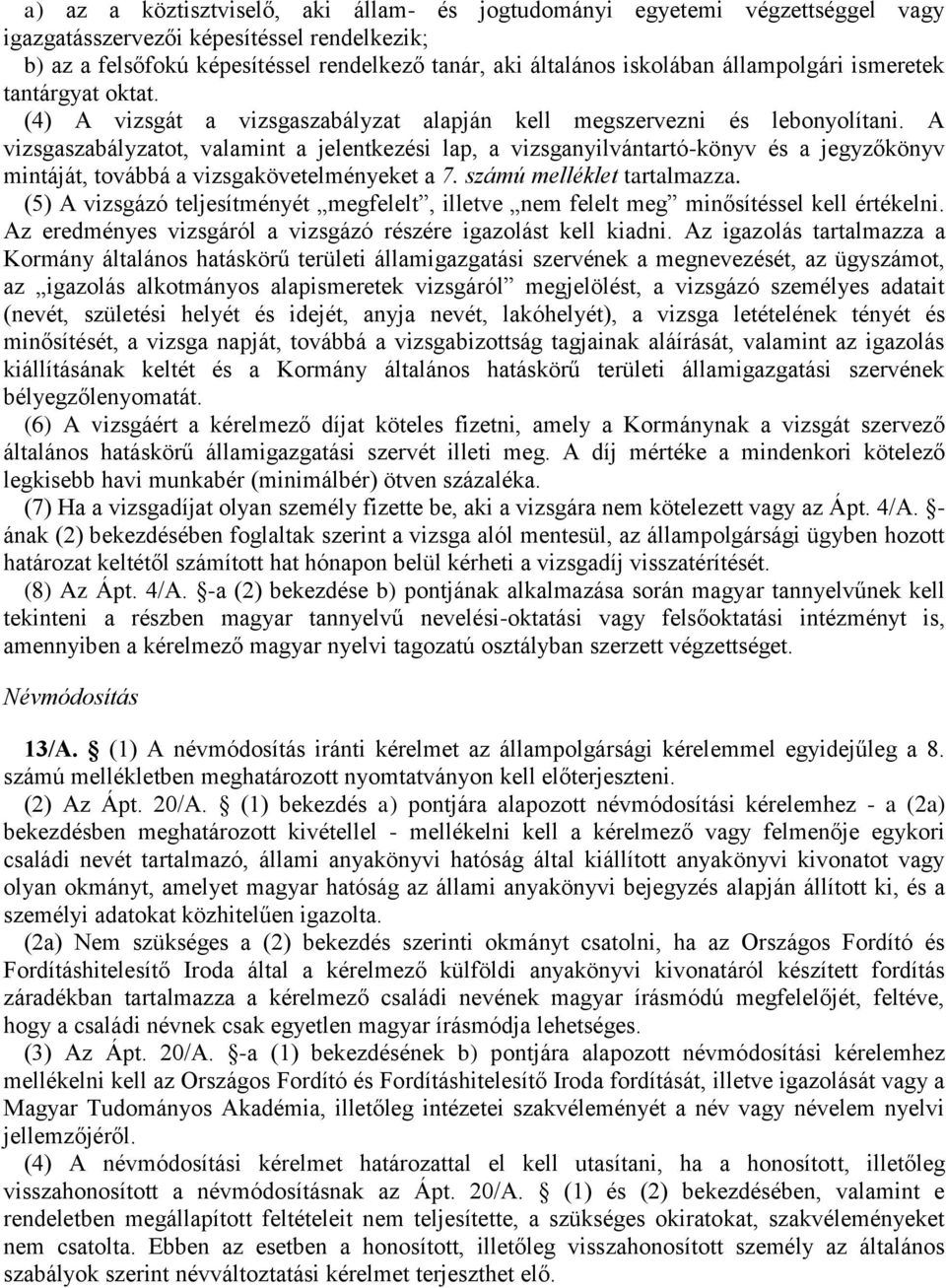 A vizsgaszabályzatot, valamint a jelentkezési lap, a vizsganyilvántartó-könyv és a jegyzőkönyv mintáját, továbbá a vizsgakövetelményeket a 7. számú melléklet tartalmazza.