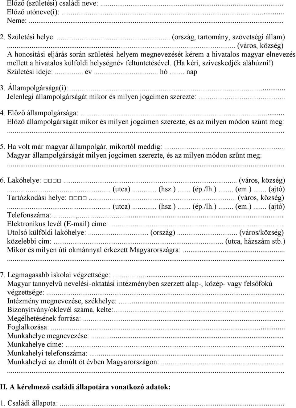 ) Születési ideje:... év... hó... nap 3. Állampolgársága(i):... Jelenlegi állampolgárságát mikor és milyen jogcímen szerezte:... 4. Előző állampolgársága:.