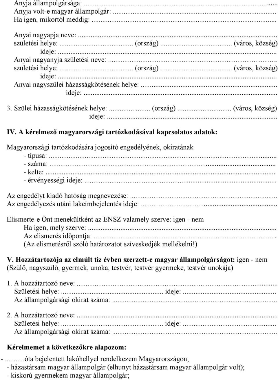 A kérelmező magyarországi tartózkodásával kapcsolatos adatok: Magyarországi tartózkodására jogosító engedélyének, okiratának - típusa:... - száma:... - kelte:... - érvényességi ideje:.