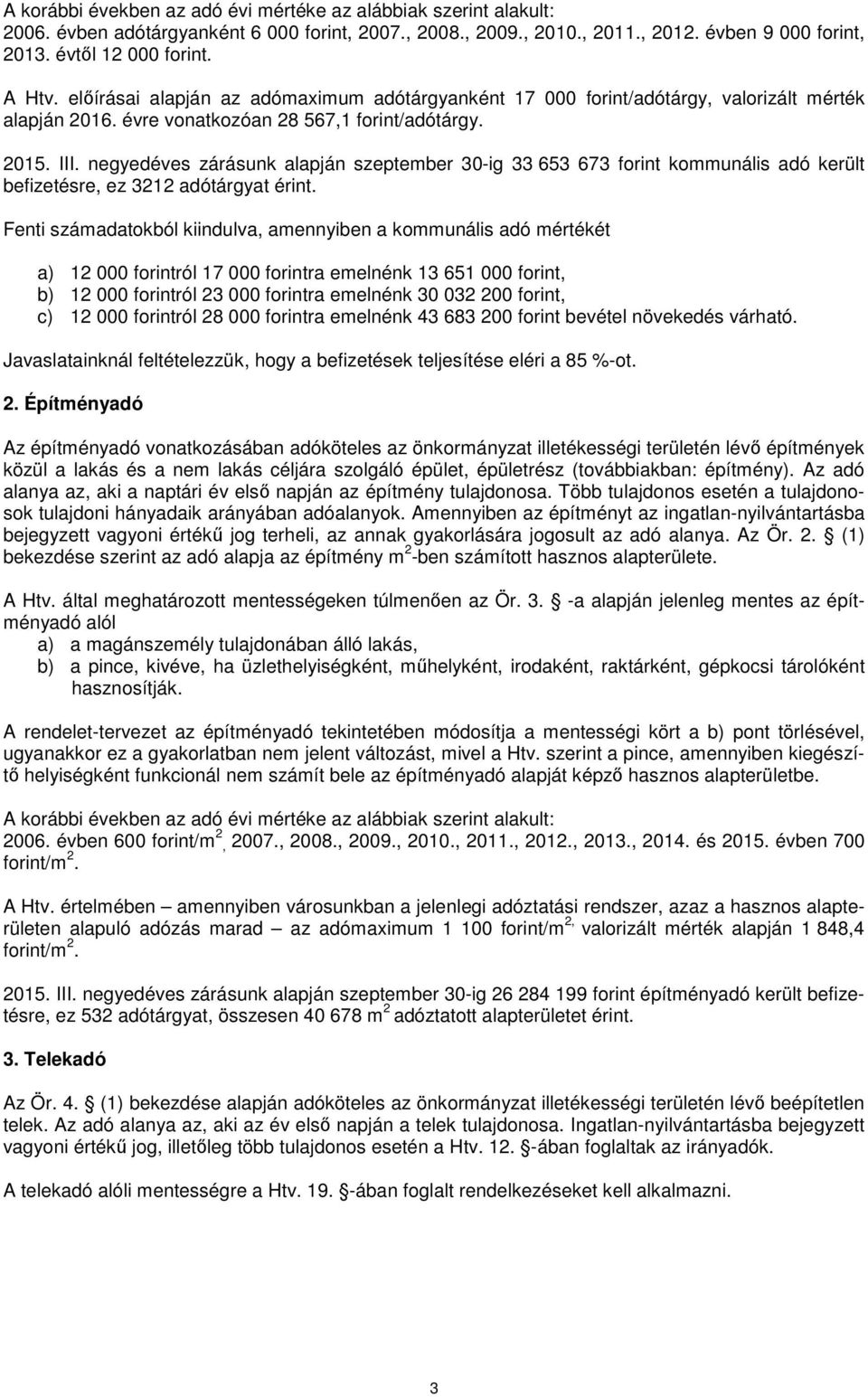 negyedéves zárásunk alapján szeptember 30-ig 33 653 673 forint kommunális adó került befizetésre, ez 3212 adótárgyat érint.