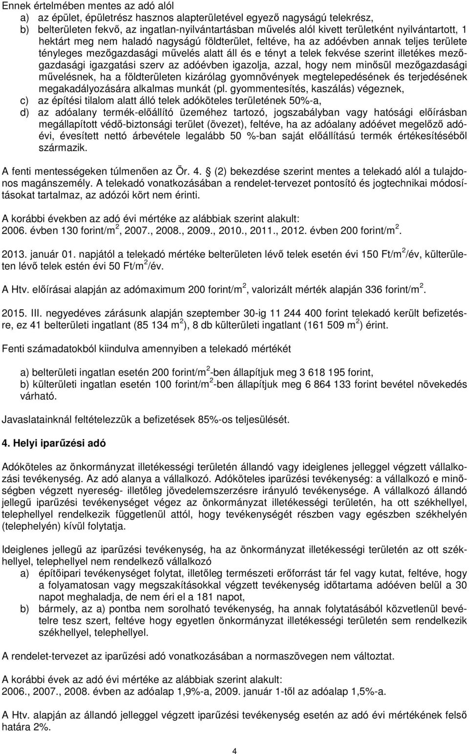 mezőgazdasági igazgatási szerv az adóévben igazolja, azzal, hogy nem minősül mezőgazdasági művelésnek, ha a földterületen kizárólag gyomnövények megtelepedésének és terjedésének megakadályozására