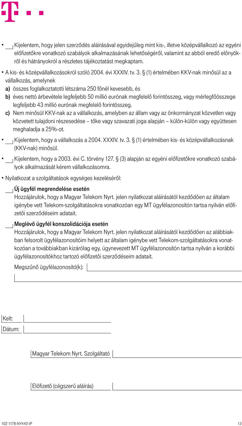 (1) értelmében KKV-nak minősül az a vállalkozás, amelynek a) összes foglalkoztatotti létszáma 250 főnél kevesebb, és b) éves nettó árbevétele legfeljebb 50 millió eurónak megfelelő forintösszeg, vagy