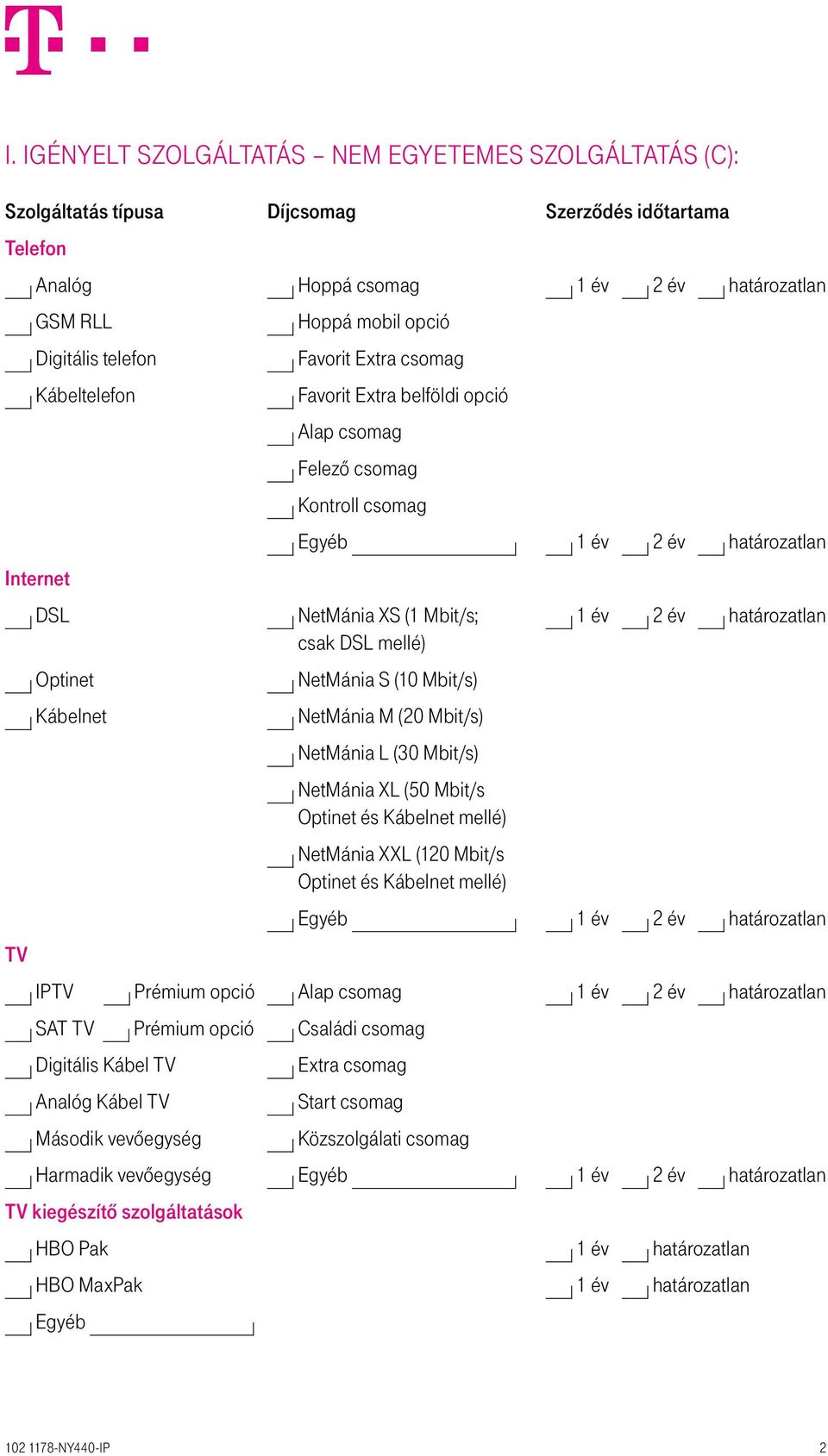 Kábelnet netmánia M (20 Mbit/s) eg yéb 1 év 2 év határozatlan netmánia L (30 Mbit/s) netmánia XL (50 Mbit/s Optinet és Kábelnet mellé) netmánia XXL (120 Mbit/s Optinet és Kábelnet mellé) 1 év 2 év