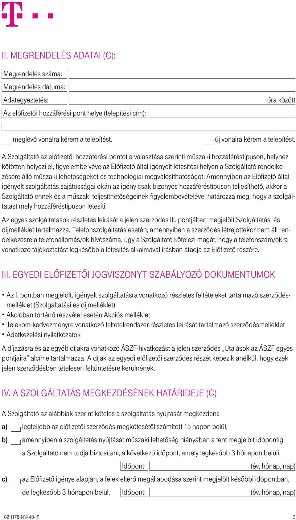 A Szolgáltató az előfizetői hozzáférési pontot a választása szerinti műszaki hozzáféréstípuson, helyhez kötötten helyezi el, figyelembe véve az Előfizető által igényelt létesítési helyen a