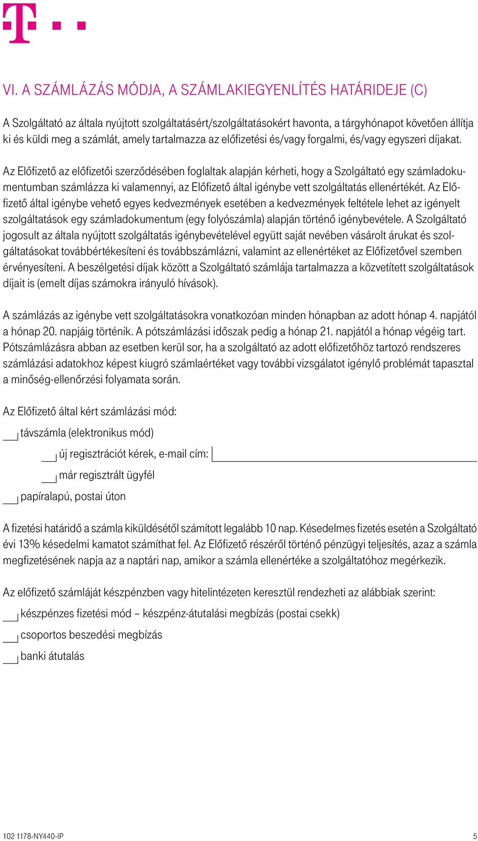 Az Előfizető az előfizetői szerződésében foglaltak alapján kérheti, hogy a Szolgáltató egy számladokumentumban számlázza ki valamennyi, az Előfizető által igénybe vett szolgáltatás ellenértékét.