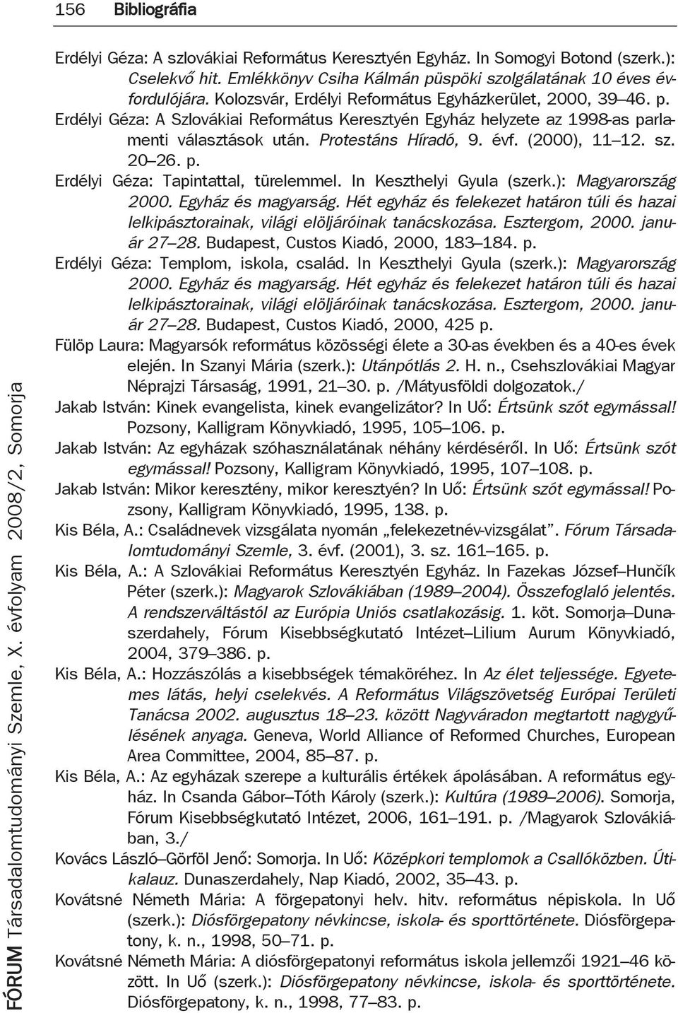 (2000), 11 12. sz. 20 26. p. Erdélyi Géza: Tapintattal, türelemmel. In Keszthelyi Gyula (szerk.): Magyarország 2000. Egyház és magyarság.