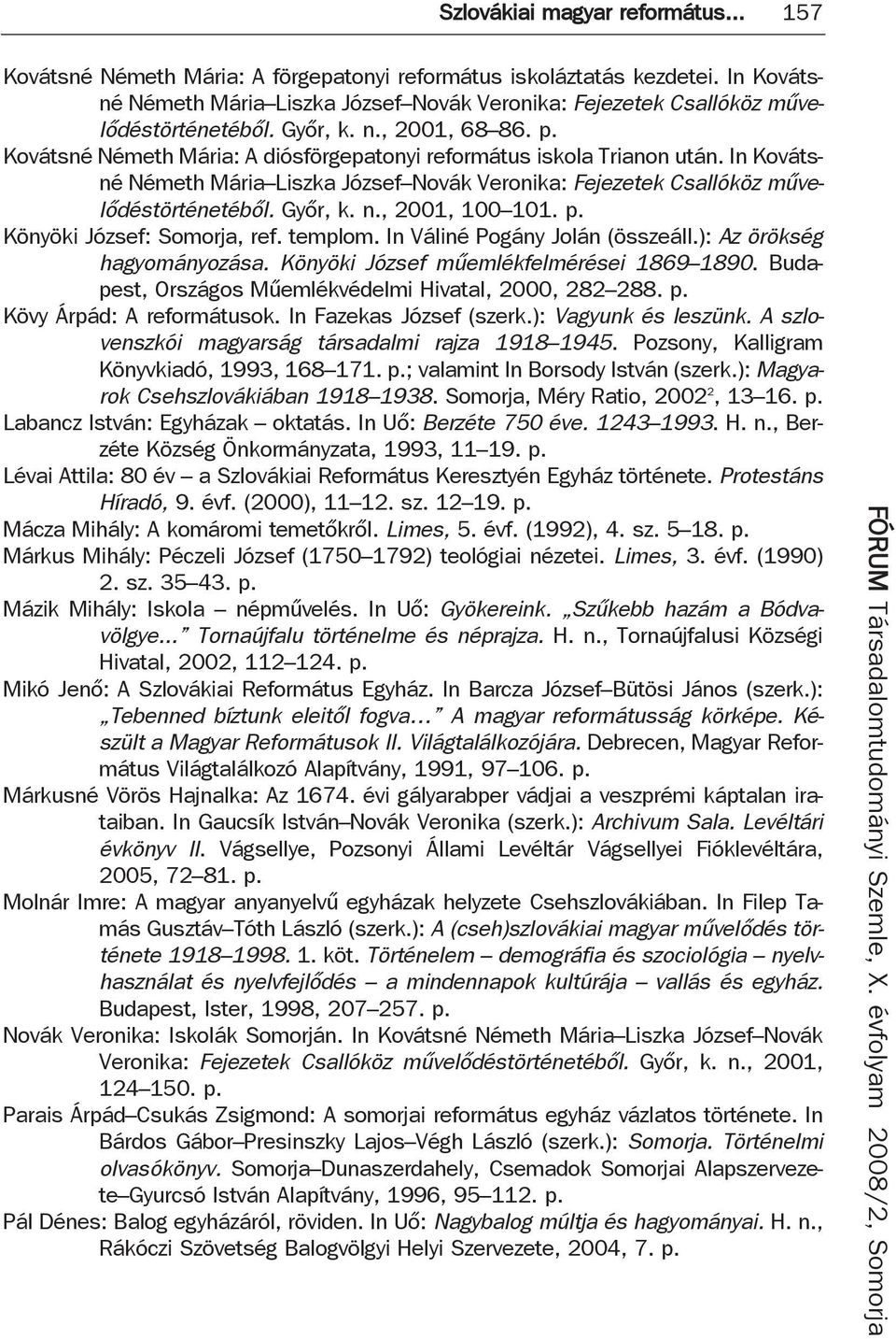 In Kovátsné Németh Mária Liszka József Novák Veronika: Fejezetek Csallóköz művelődéstörténetéből. Győr, k. n., 2001, 100 101. p. Könyöki József: Somorja, ref. templom.