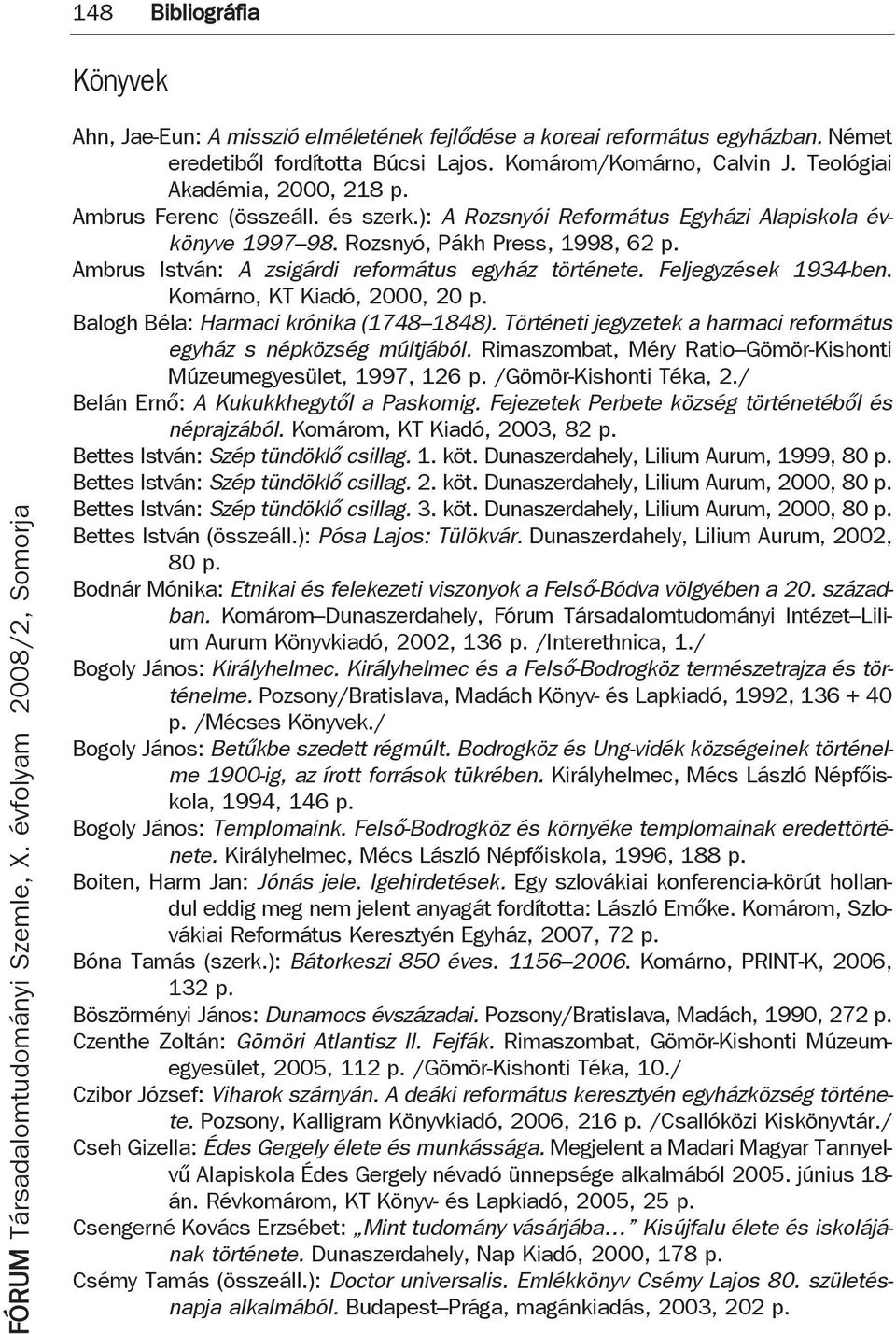 Ambrus István: A zsigárdi református egyház története. Feljegyzések 1934-ben. Komárno, KT Kiadó, 2000, 20 p. Balogh Béla: Harmaci krónika (1748 1848).