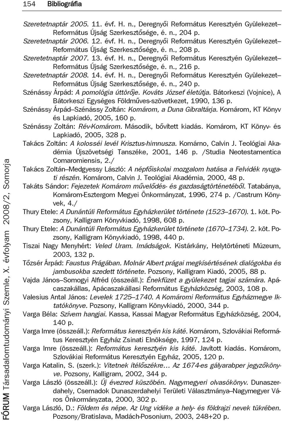 Szénássy Árpád: A pomológia úttörője. Kováts József életútja. Bátorkeszi (Vojnice), A Bátorkeszi Egységes Földműves-szövetkezet, 1990, 136 p.